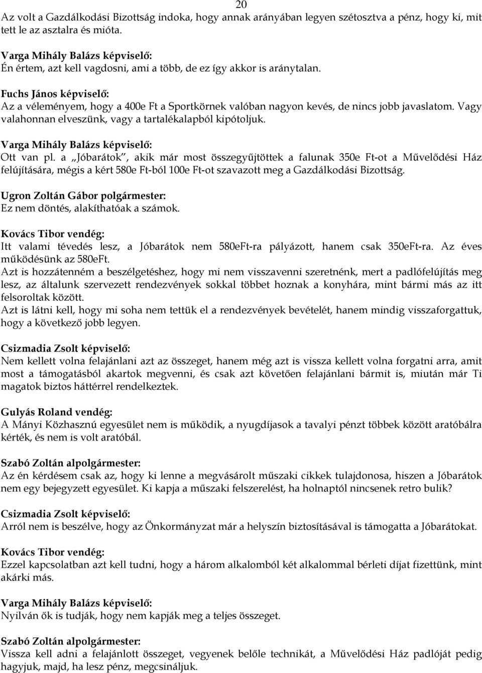 Fuchs János képviselő: Az a véleményem, hogy a 400e Ft a Sportkörnek valóban nagyon kevés, de nincs jobb javaslatom. Vagy valahonnan elveszünk, vagy a tartalékalapból kipótoljuk.