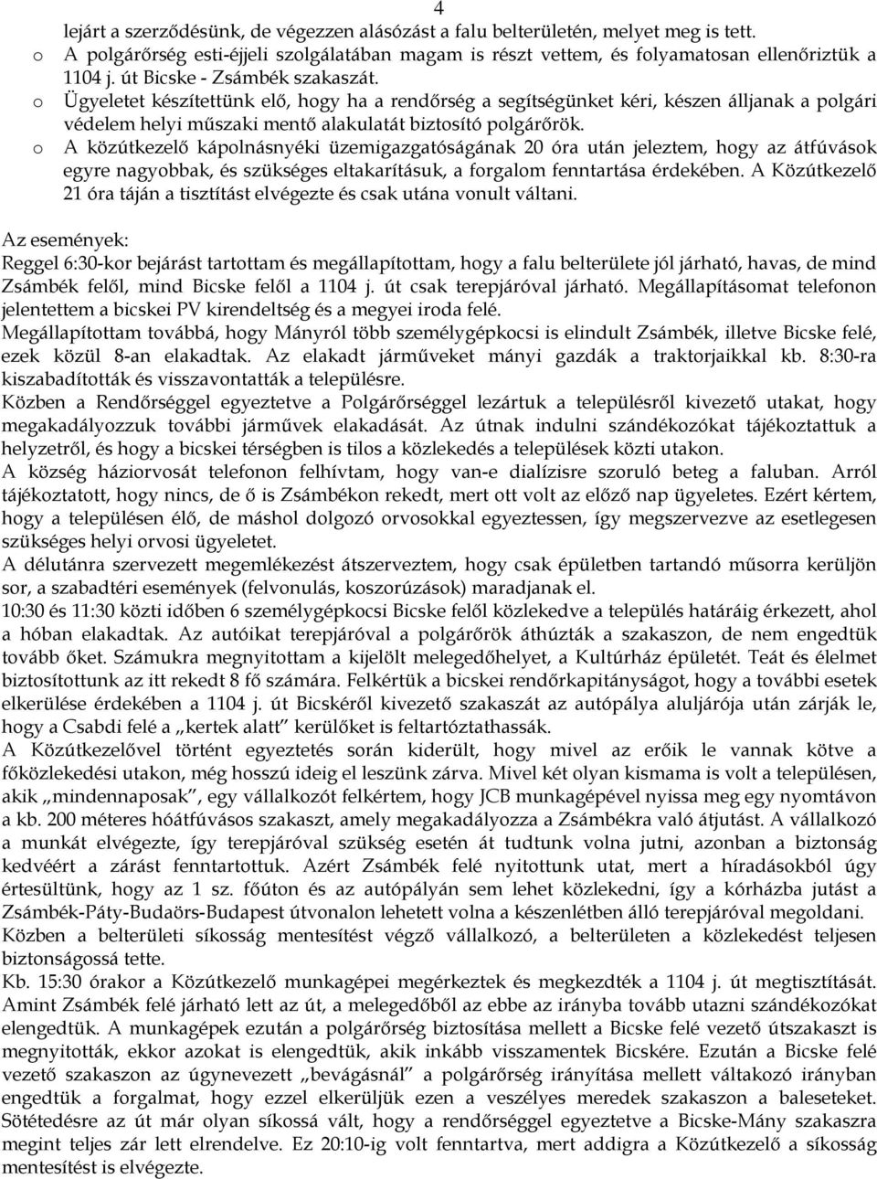 o A közútkezelő kápolnásnyéki üzemigazgatóságának 20 óra után jeleztem, hogy az átfúvások egyre nagyobbak, és szükséges eltakarításuk, a forgalom fenntartása érdekében.
