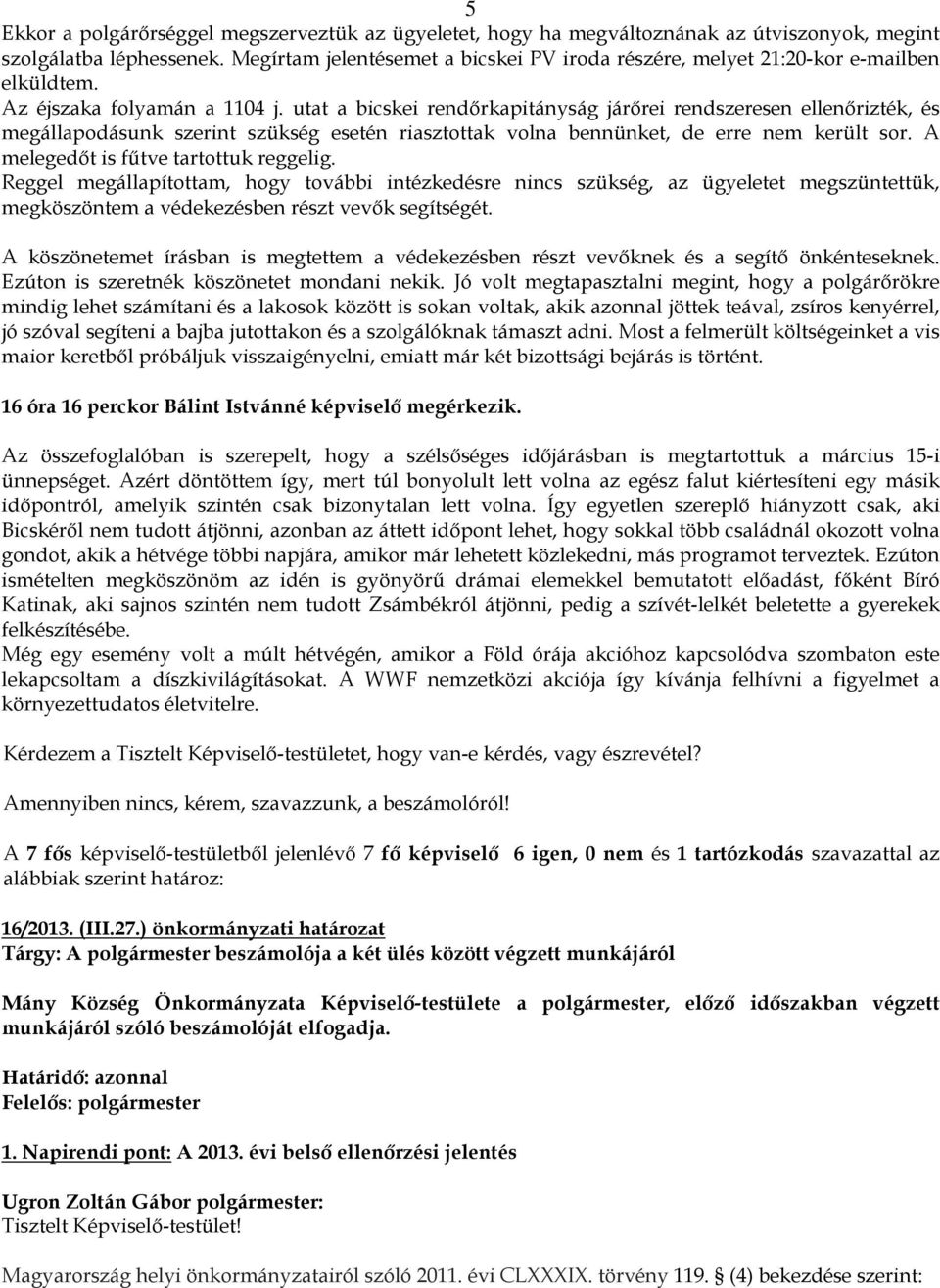 utat a bicskei rendőrkapitányság járőrei rendszeresen ellenőrizték, és megállapodásunk szerint szükség esetén riasztottak volna bennünket, de erre nem került sor.