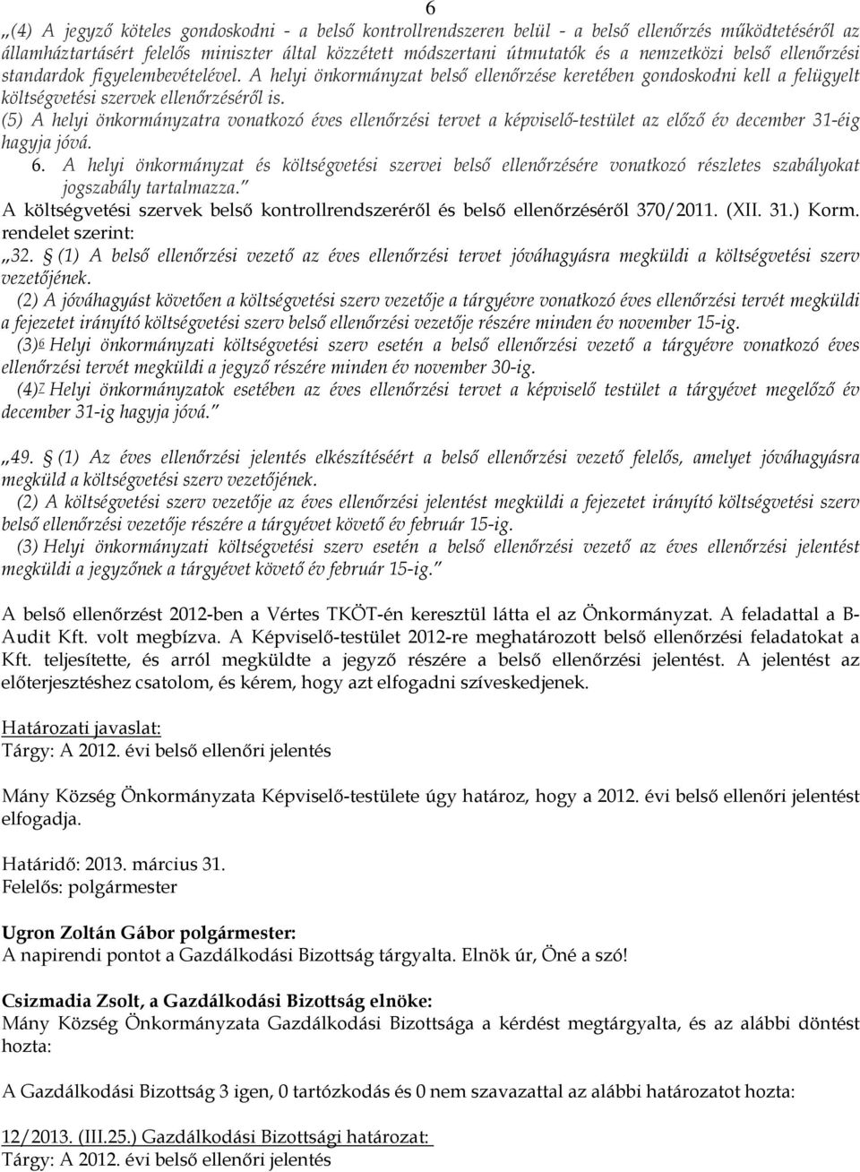 (5) A helyi önkormányzatra vonatkozó éves ellenőrzési tervet a képviselő-testület az előző év december 31-éig hagyja jóvá. 6.