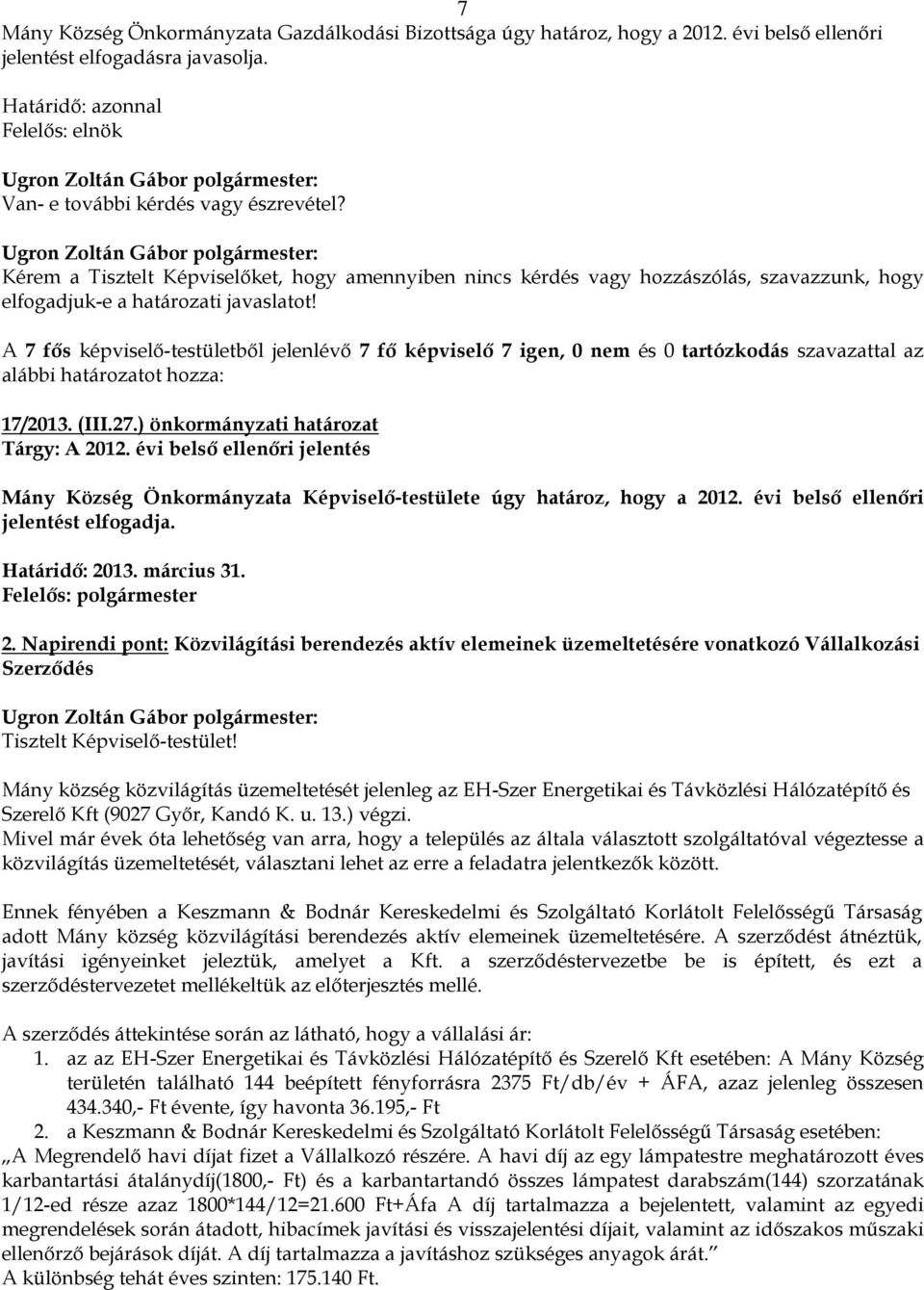 Kérem a Tisztelt Képviselőket, hogy amennyiben nincs kérdés vagy hozzászólás, szavazzunk, hogy elfogadjuk-e a határozati javaslatot!