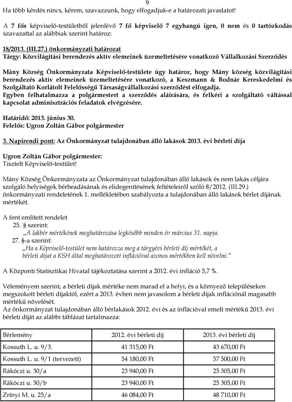 ) önkormányzati határozat Tárgy: Közvilágítási berendezés aktív elemeinek üzemeltetésére vonatkozó Vállalkozási Szerződés Mány Község Önkormányzata Képviselő-testülete úgy határoz, hogy Mány község