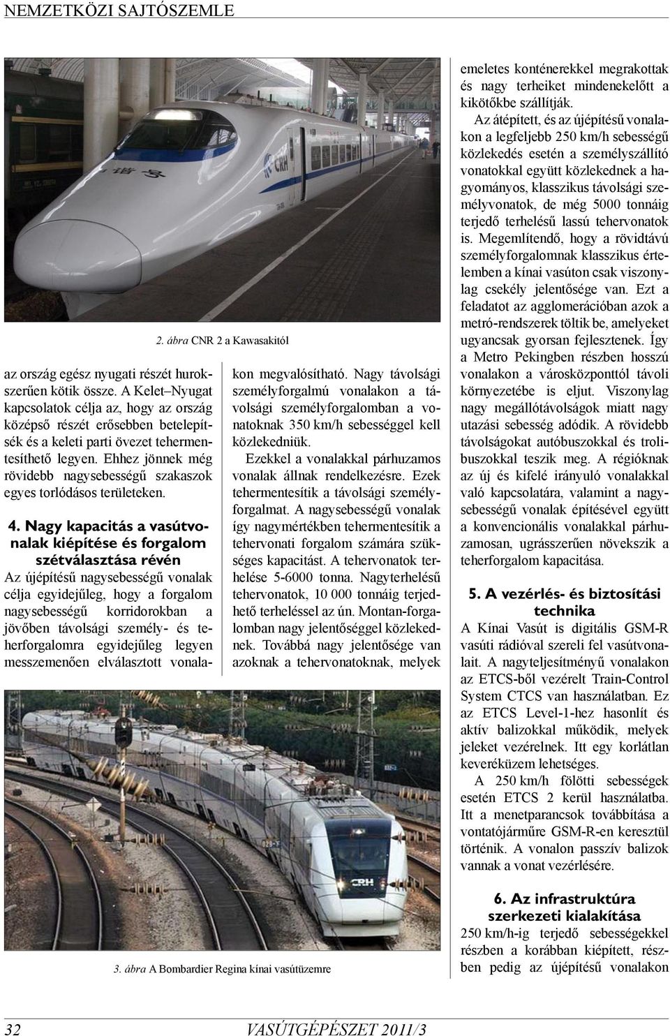 Nagy kapacitás a vasútvonalak kiépítése és forgalom szétválasztása révén Az újépítésű nagysebességű vonalak célja egyidejűleg, hogy a forgalom nagysebességű korridorokban a jövőben távolsági személy-