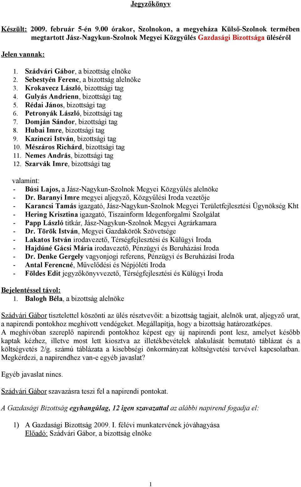 Petronyák László, bizottsági tag 7. Domján Sándor, bizottsági tag 8. Hubai Imre, bizottsági tag 9. Kazinczi István, bizottsági tag 10. Mészáros Richárd, bizottsági tag 11.