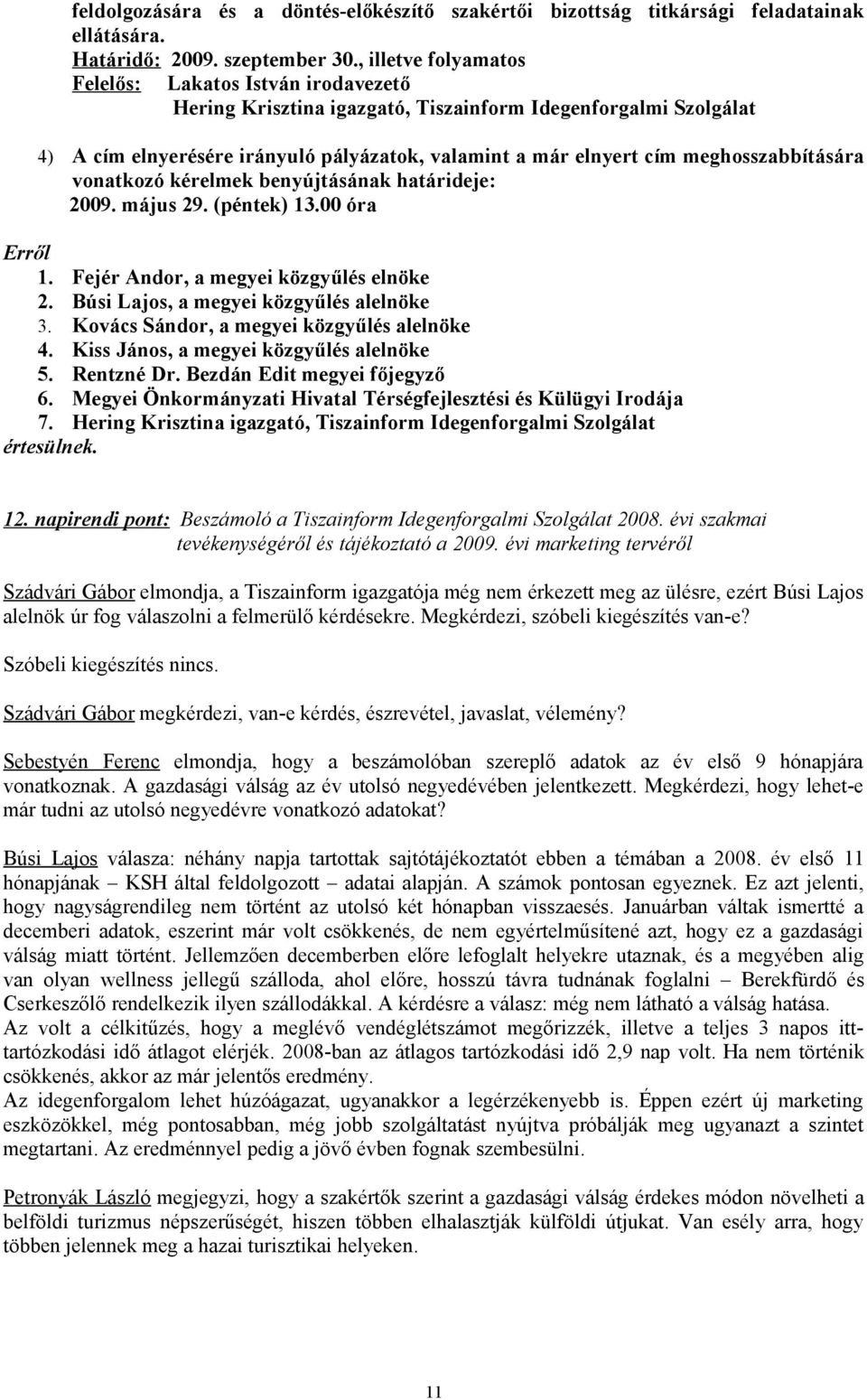 meghosszabbítására vonatkozó kérelmek benyújtásának határideje: 2009. május 29. (péntek) 13.00 óra 1. Fejér Andor, a megyei közgyűlés elnöke 2. Búsi Lajos, a megyei közgyűlés alelnöke 3.