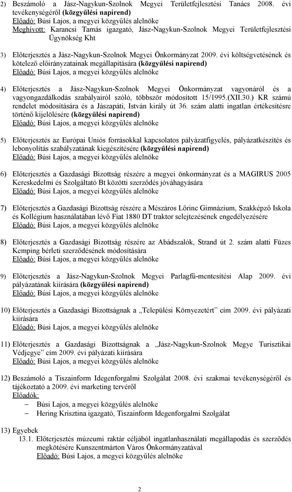 2009. évi költségvetésének és kötelező előirányzatainak megállapítására (közgyűlési napirend) 4) Előterjesztés a Jász-Nagykun-Szolnok Megyei Önkormányzat vagyonáról és a vagyongazdálkodás