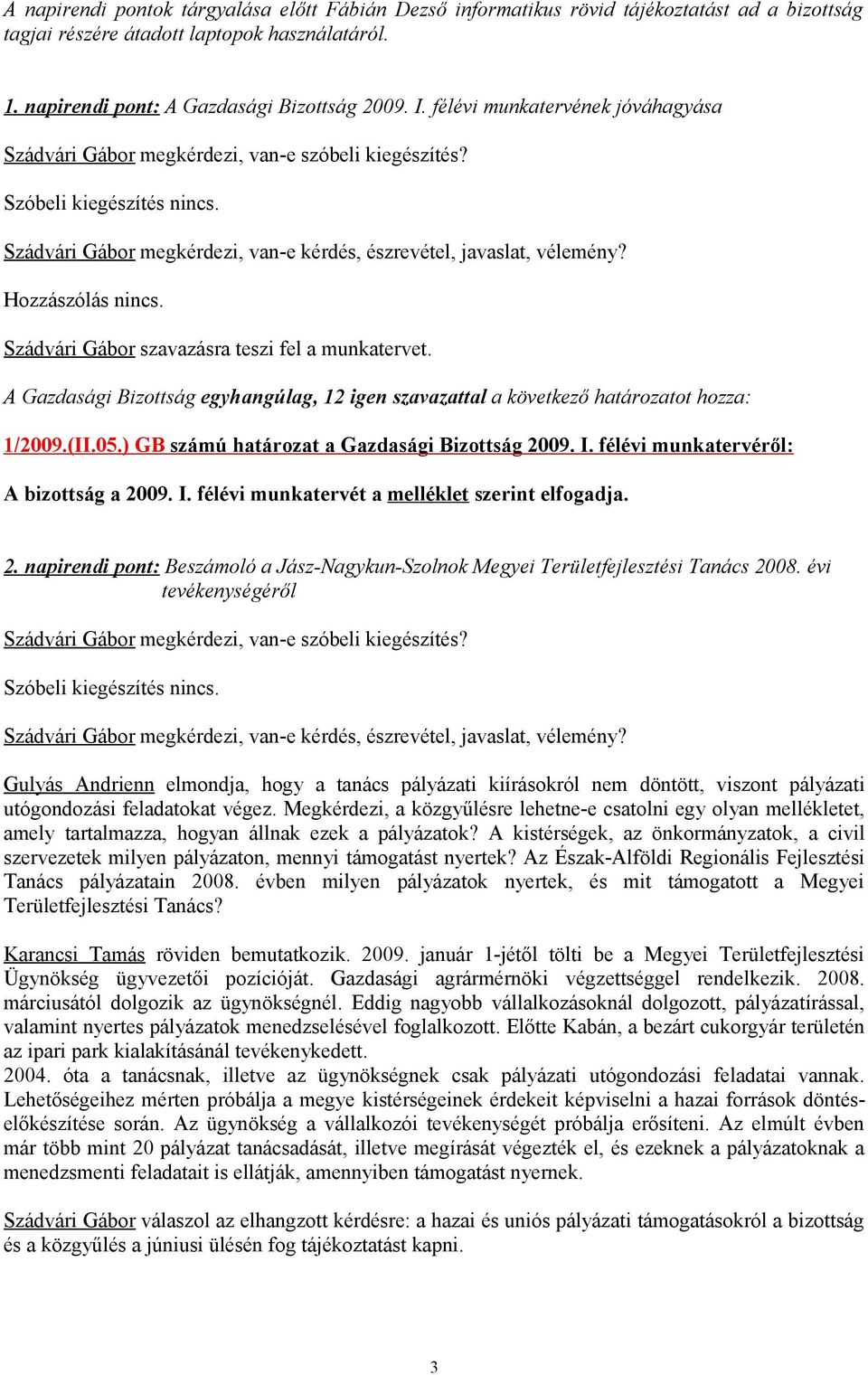 félévi munkatervéről: A bizottság a 2009. I. félévi munkatervét a melléklet szerint elfogadja. 2. napirendi pont: Beszámoló a Jász-Nagykun-Szolnok Megyei Területfejlesztési Tanács 2008.