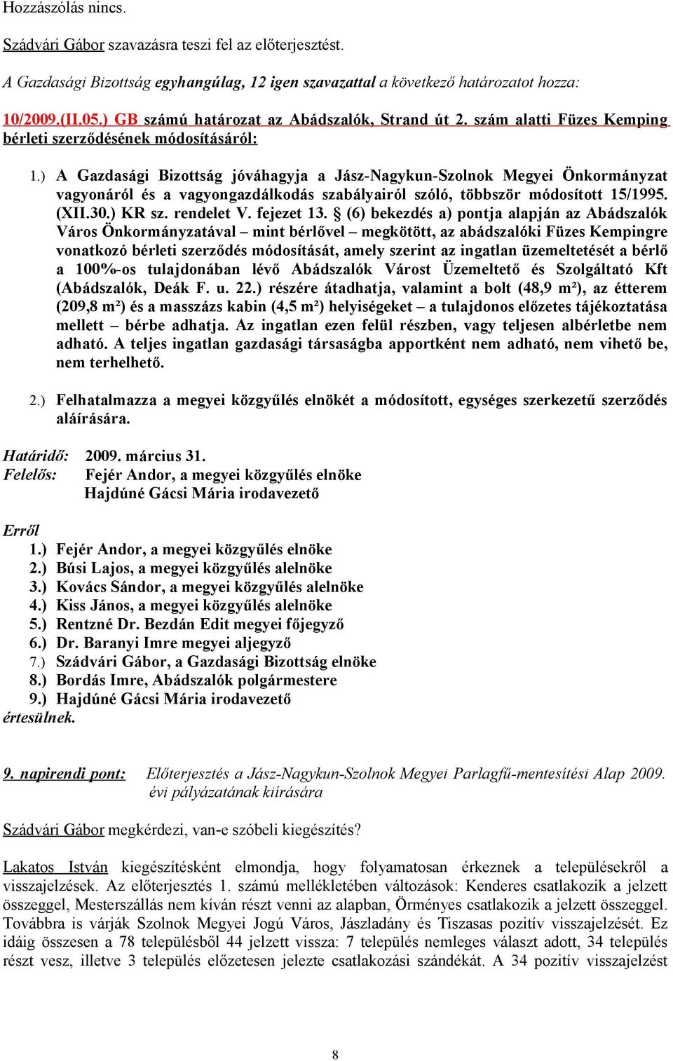 ) A Gazdasági Bizottság jóváhagyja a Jász-Nagykun-Szolnok Megyei Önkormányzat vagyonáról és a vagyongazdálkodás szabályairól szóló, többször módosított 15/1995. (XII.30.) KR sz. rendelet V.