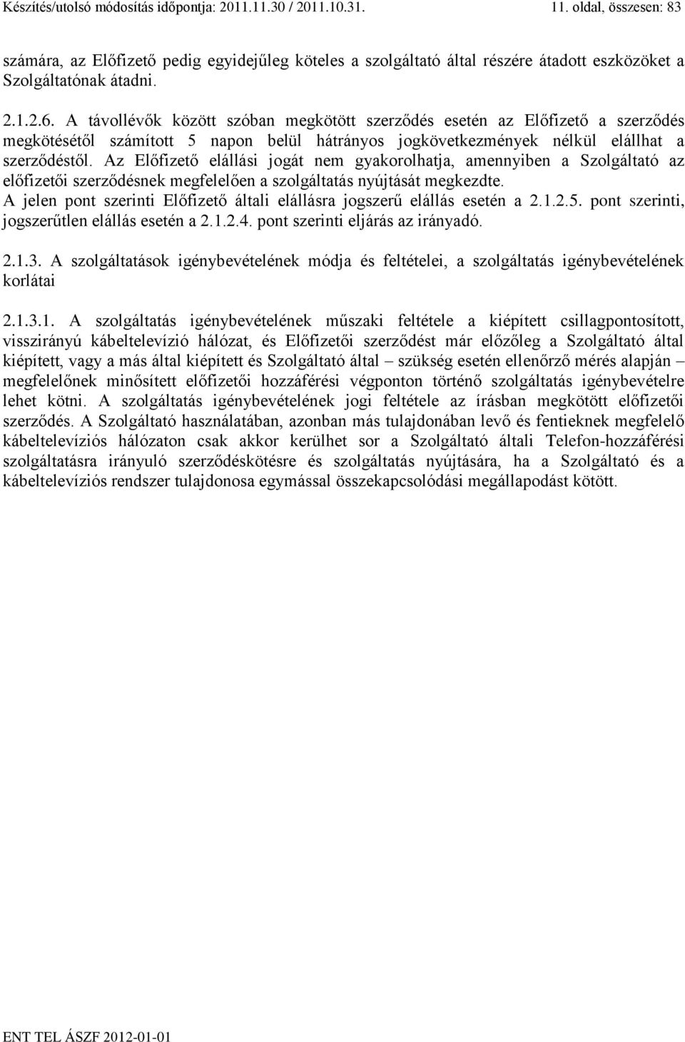 A távollévők között szóban megkötött szerződés esetén az Előfizető a szerződés megkötésétől számított 5 napon belül hátrányos jogkövetkezmények nélkül elállhat a szerződéstől.