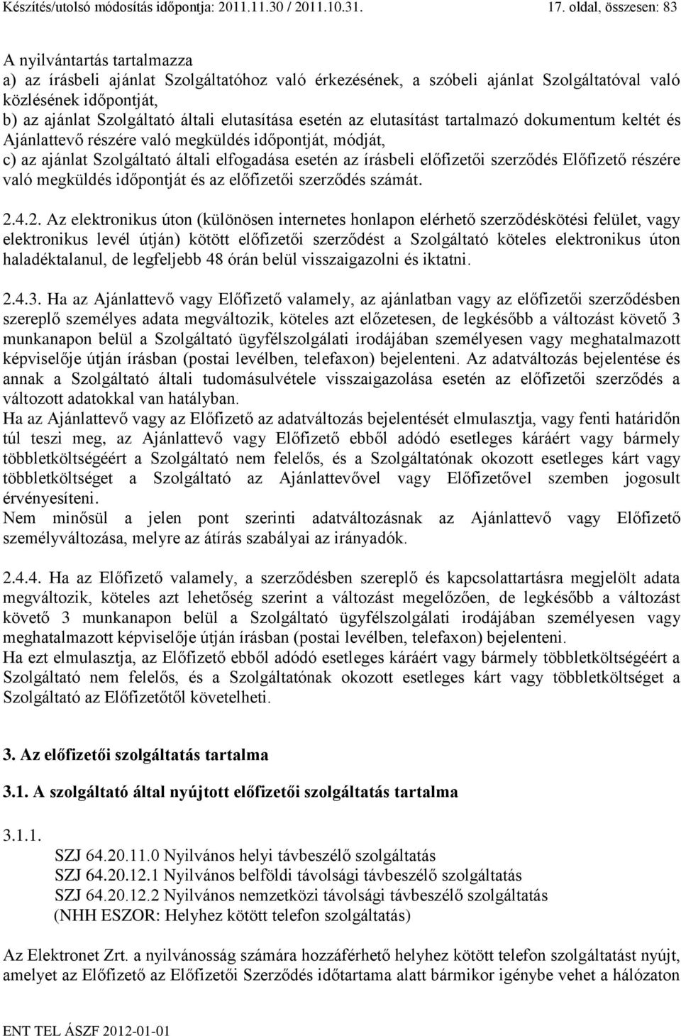 elutasítása esetén az elutasítást tartalmazó dokumentum keltét és Ajánlattevő részére való megküldés időpontját, módját, c) az ajánlat Szolgáltató általi elfogadása esetén az írásbeli előfizetői