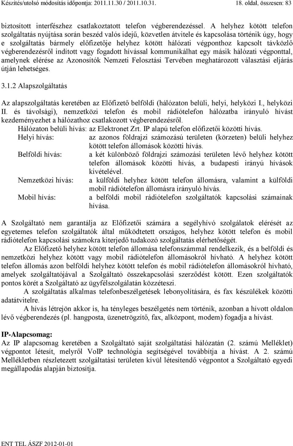 kapcsolt távközlő végberendezésről indított vagy fogadott hívással kommunikálhat egy másik hálózati végponttal, amelynek elérése az Azonosítók Nemzeti Felosztási Tervében meghatározott választási