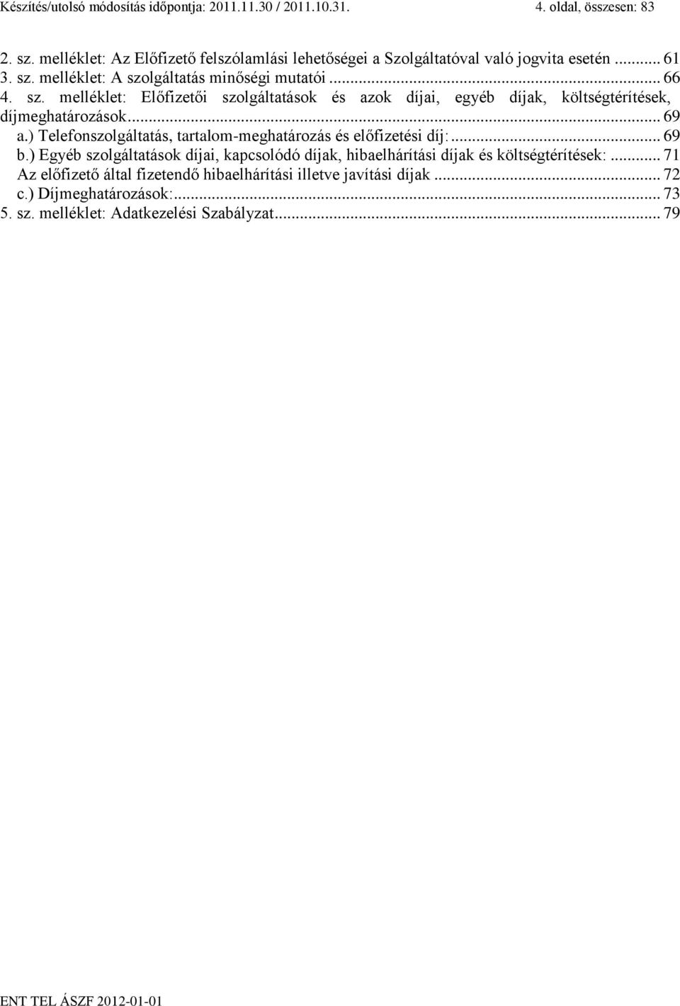 melléklet: A szolgáltatás minőségi mutatói... 66 4. sz. melléklet: Előfizetői szolgáltatások és azok díjai, egyéb díjak, költségtérítések, díjmeghatározások... 69 a.