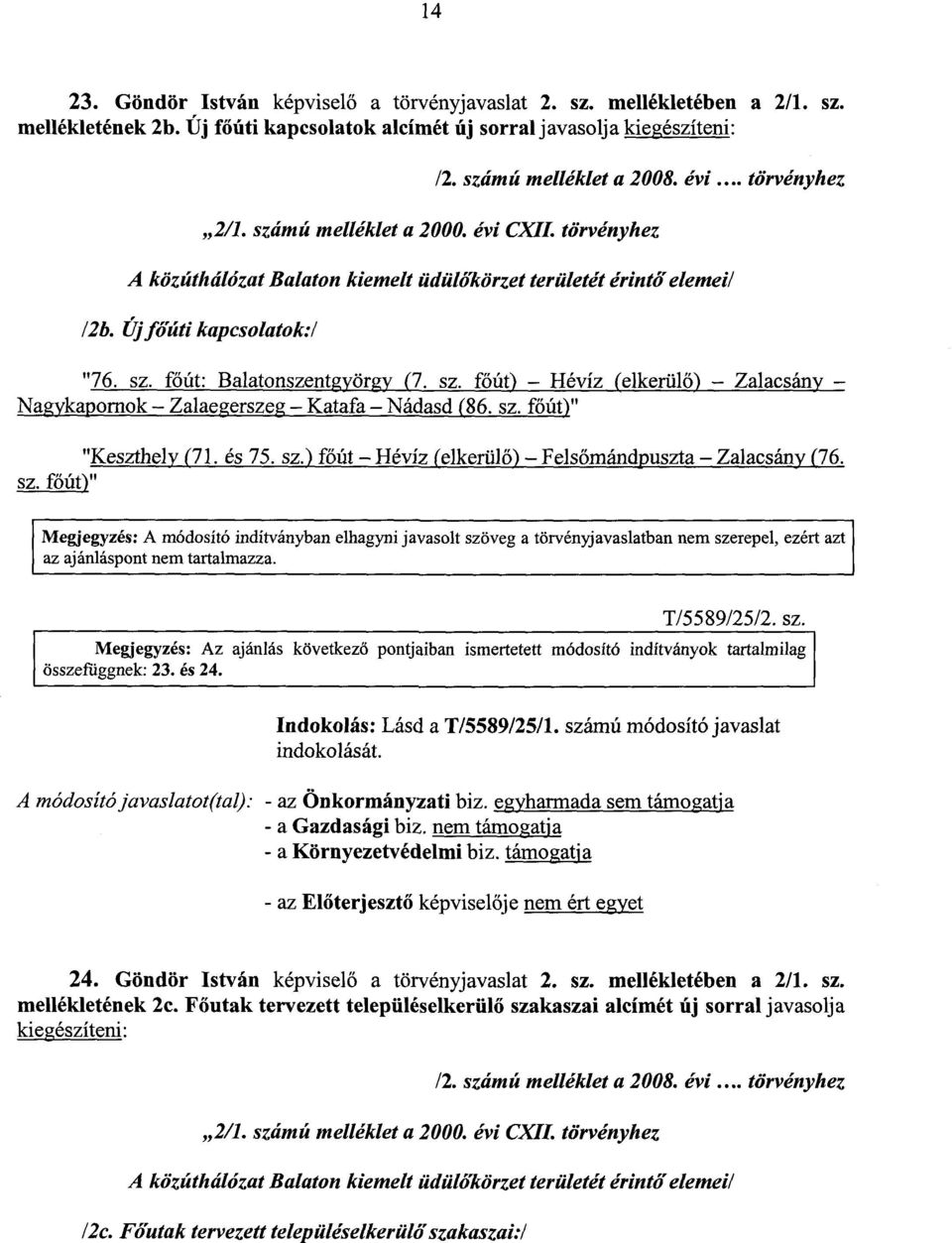 sz. főút) " "Keszthely (71. és 75. sz.) főút HévízJelkerül) Felsőmándpuszta Zalacsány (76. sz. főút) " Megjegyzés : A módosító indítványban elhagyni javasolt szöveg a törvényjavaslatban nem szerepel, ezért az t az ajánláspont nem tartalmazza.