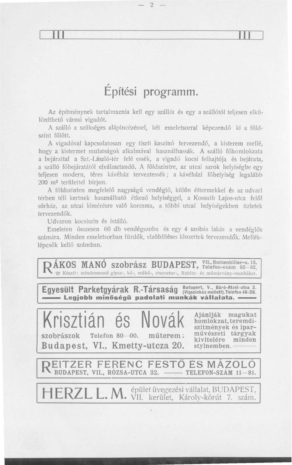 A vigadóval kapcsolatosan egy tiszti kaszinó tervezendő, a kisterem mellé, hogy a kistermet mulatságok alkalmával használhassák. A szálló főhomlokzata a bejárattal a Szt.