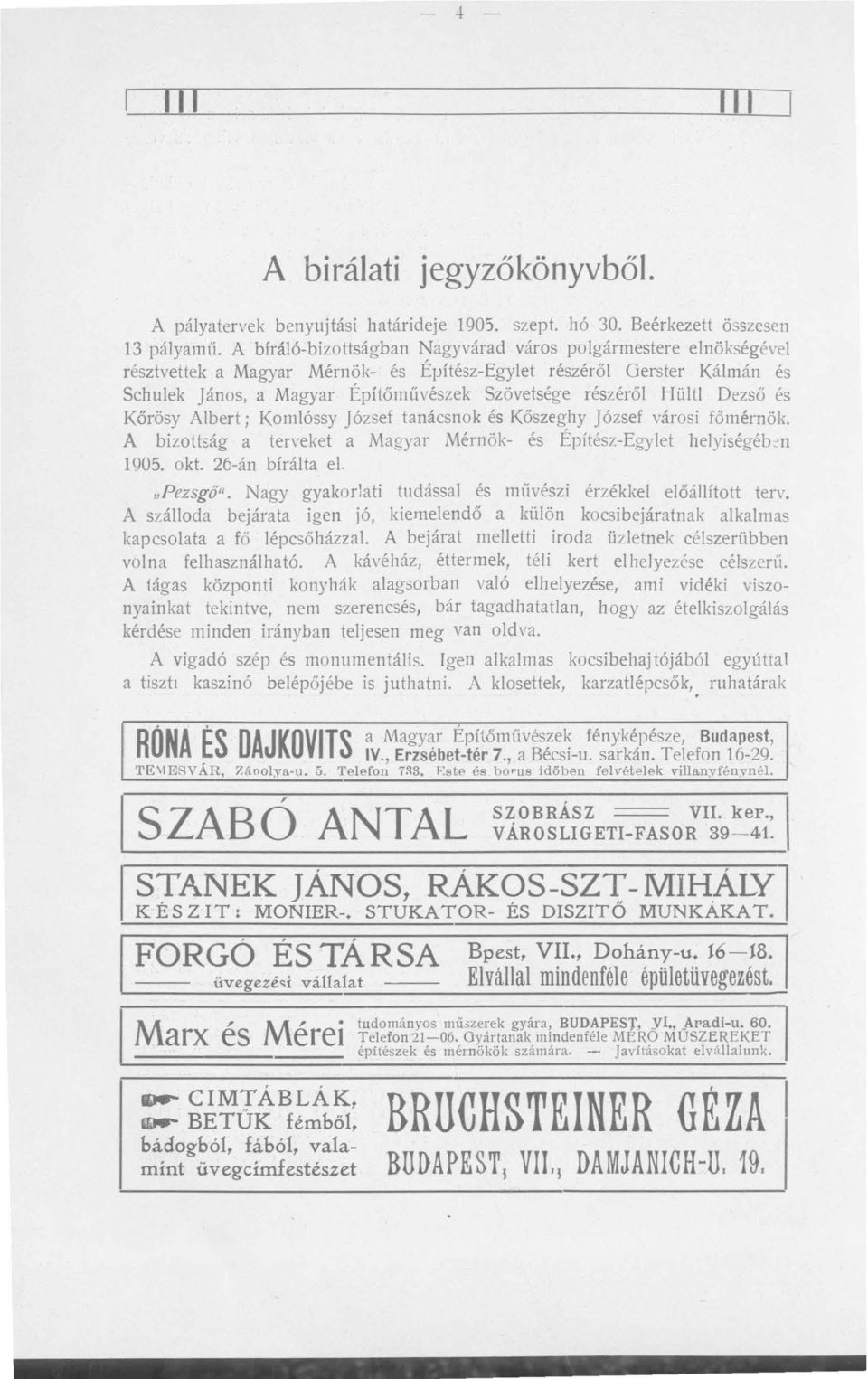 Hült! Dezső és Kőrösy Albert; Komlóssy József tanácsnok és Kőszeghy József városi főmérnök. A bizottság a terveket a Magyar Mérnök- és Építész-Egylet helyiségéb ~ n 1905. okt. 26-án bírálta el.