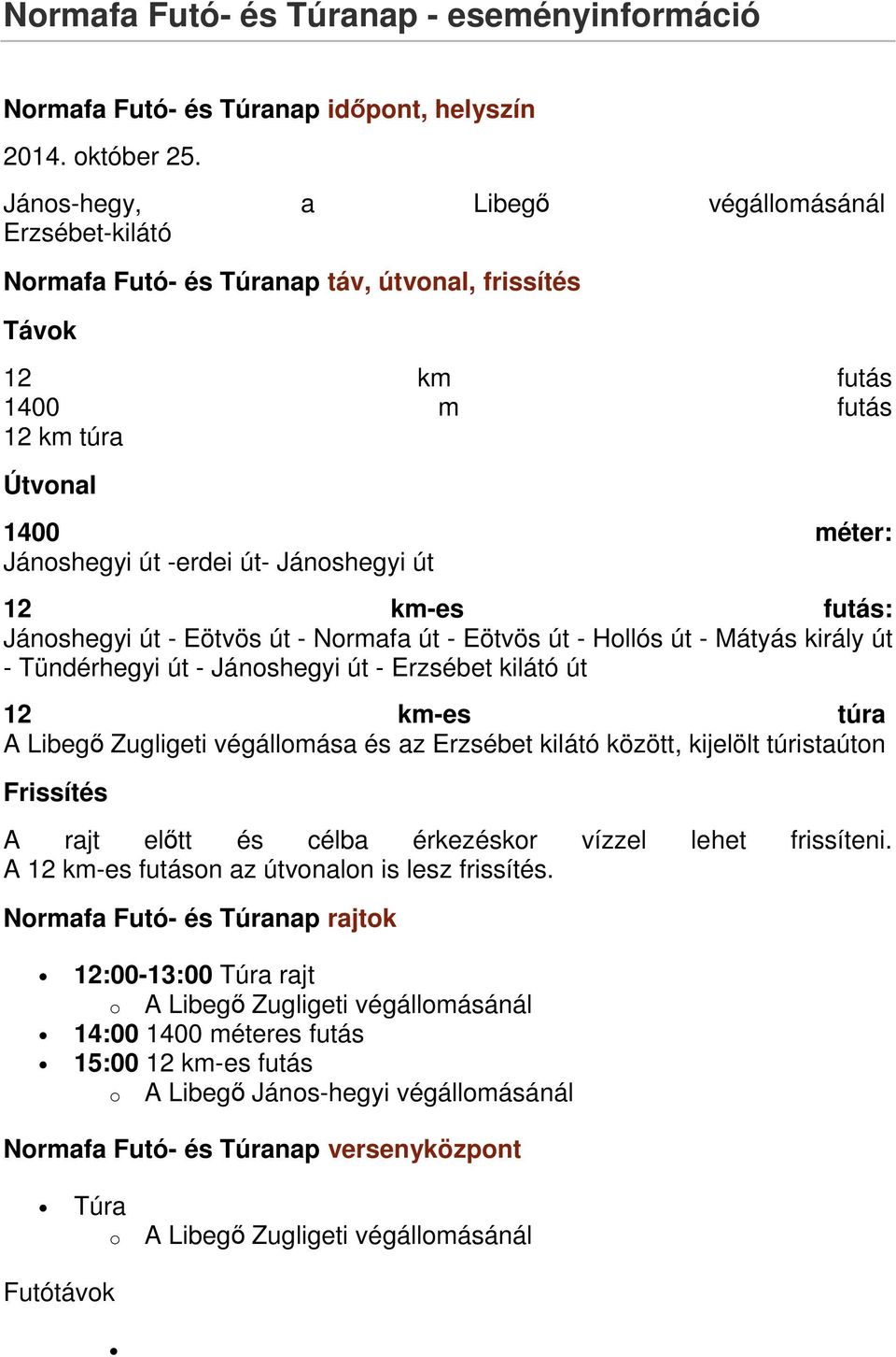 út 12 km-es futás: Jánoshegyi út - Eötvös út - Normafa út - Eötvös út - Hollós út - Mátyás király út - Tündérhegyi út - Jánoshegyi út - Erzsébet kilátó út 12 km-es túra A Libegő Zugligeti végállomása