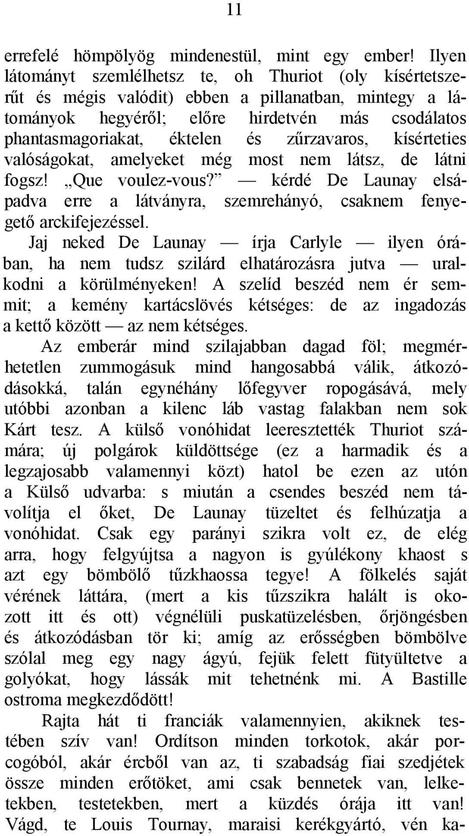 zűrzavaros, kísérteties valóságokat, amelyeket még most nem látsz, de látni fogsz! Que voulez-vous? kérdé De Launay elsápadva erre a látványra, szemrehányó, csaknem fenyegető arckifejezéssel.