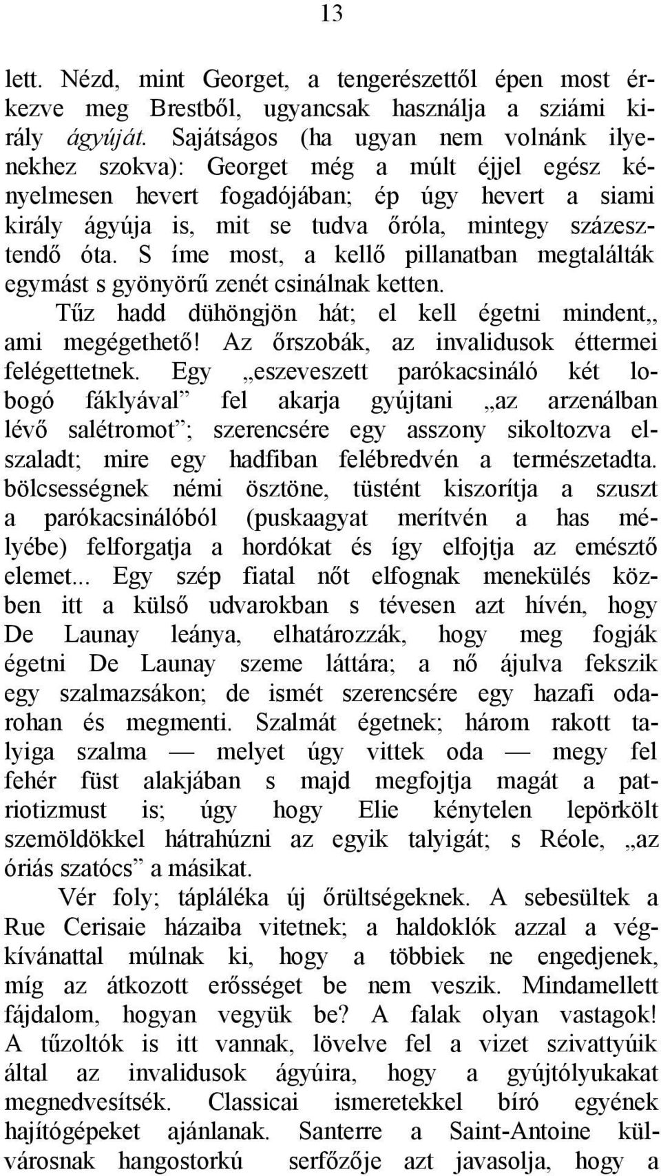 óta. S íme most, a kellő pillanatban megtalálták egymást s gyönyörű zenét csinálnak ketten. Tűz hadd dühöngjön hát; el kell égetni mindent,, ami megégethető!