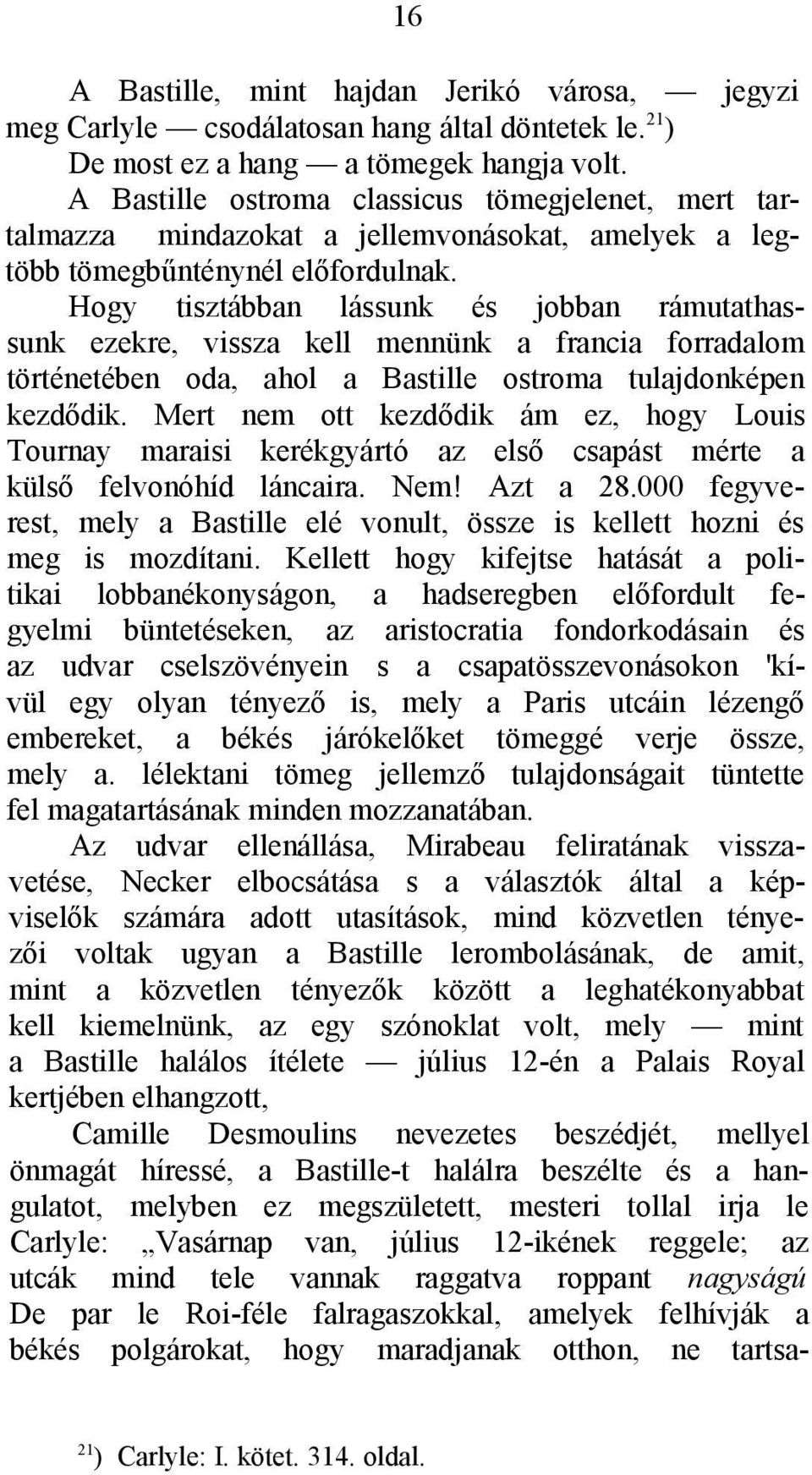 Hogy tisztábban lássunk és jobban rámutathassunk ezekre, vissza kell mennünk a francia forradalom történetében oda, ahol a Bastille ostroma tulajdonképen kezdődik.