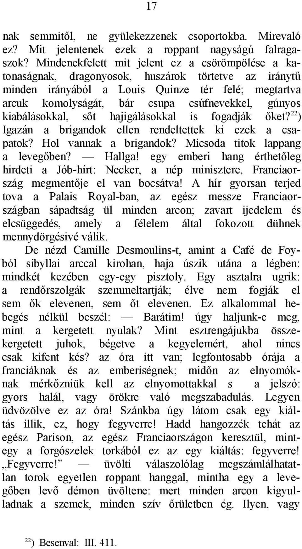 gúnyos kiabálásokkal, sőt hajigálásokkal is fogadják őket? 22 ) Igazán a brigandok ellen rendeltettek ki ezek a csapatok? Hol vannak a brigandok? Micsoda titok lappang a levegőben? Hallga!