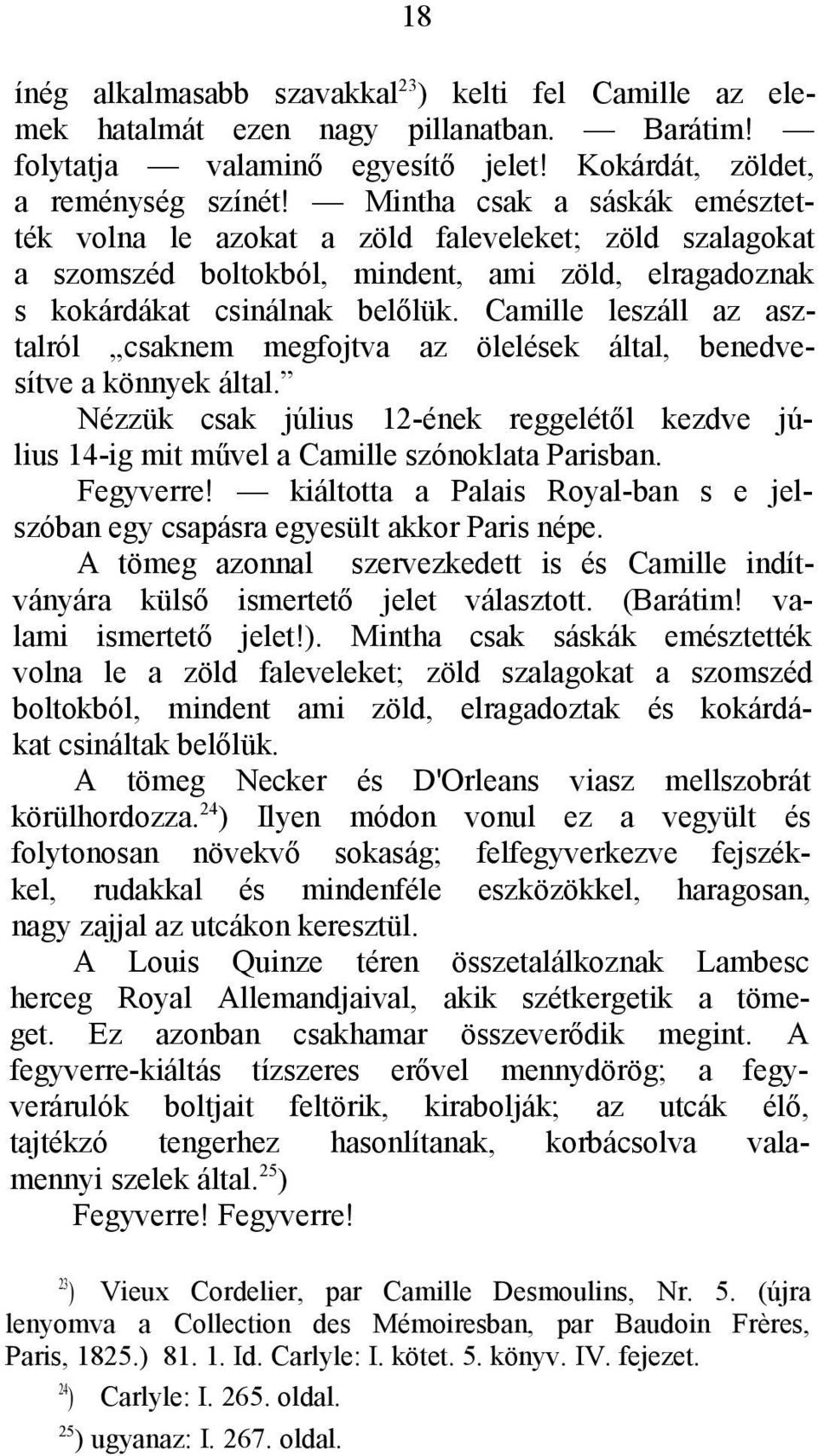 Camille leszáll az asztalról csaknem megfojtva az ölelések által, benedvesítve a könnyek által. Nézzük csak július 12-ének reggelétől kezdve július 14-ig mit művel a Camille szónoklata Parisban.