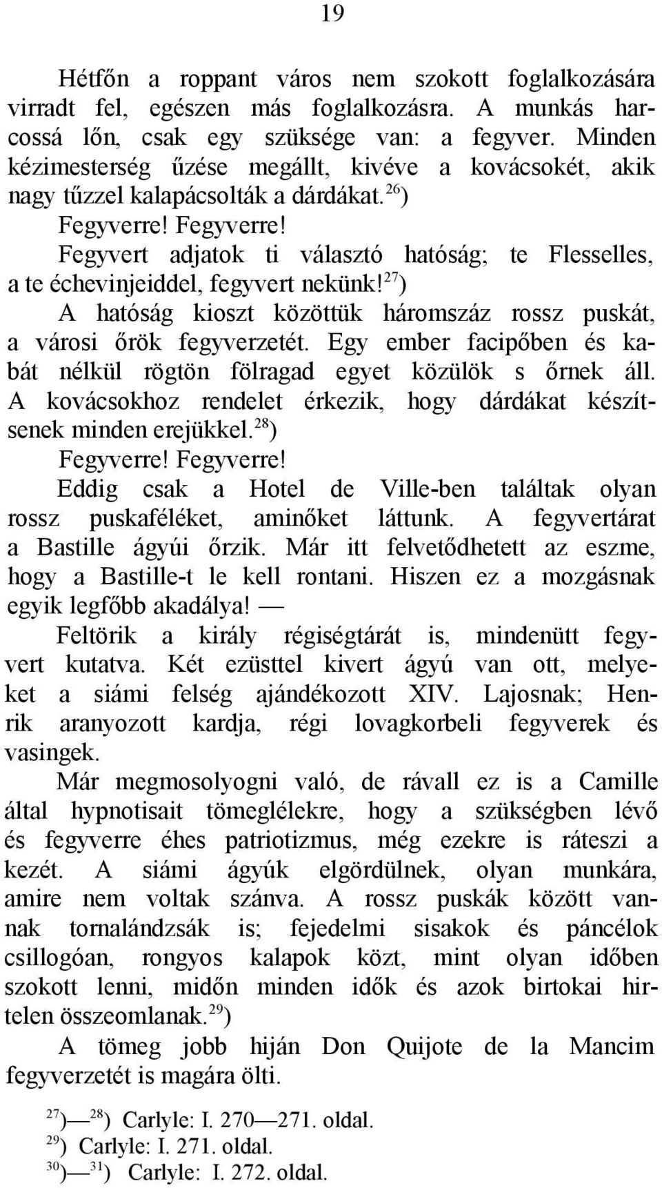 Fegyverre! Fegyvert adjatok ti választó hatóság; te Flesselles, a te échevinjeiddel, fegyvert nekünk! 27 ) A hatóság kioszt közöttük háromszáz rossz puskát, a városi őrök fegyverzetét.