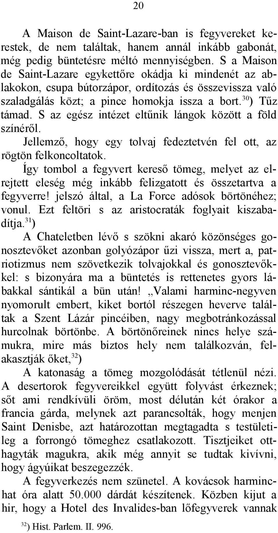 S az egész intézet eltűnik lángok között a föld színéről. Jellemző, hogy egy tolvaj fedeztetvén fel ott, az rögtön felkoncoltatok.