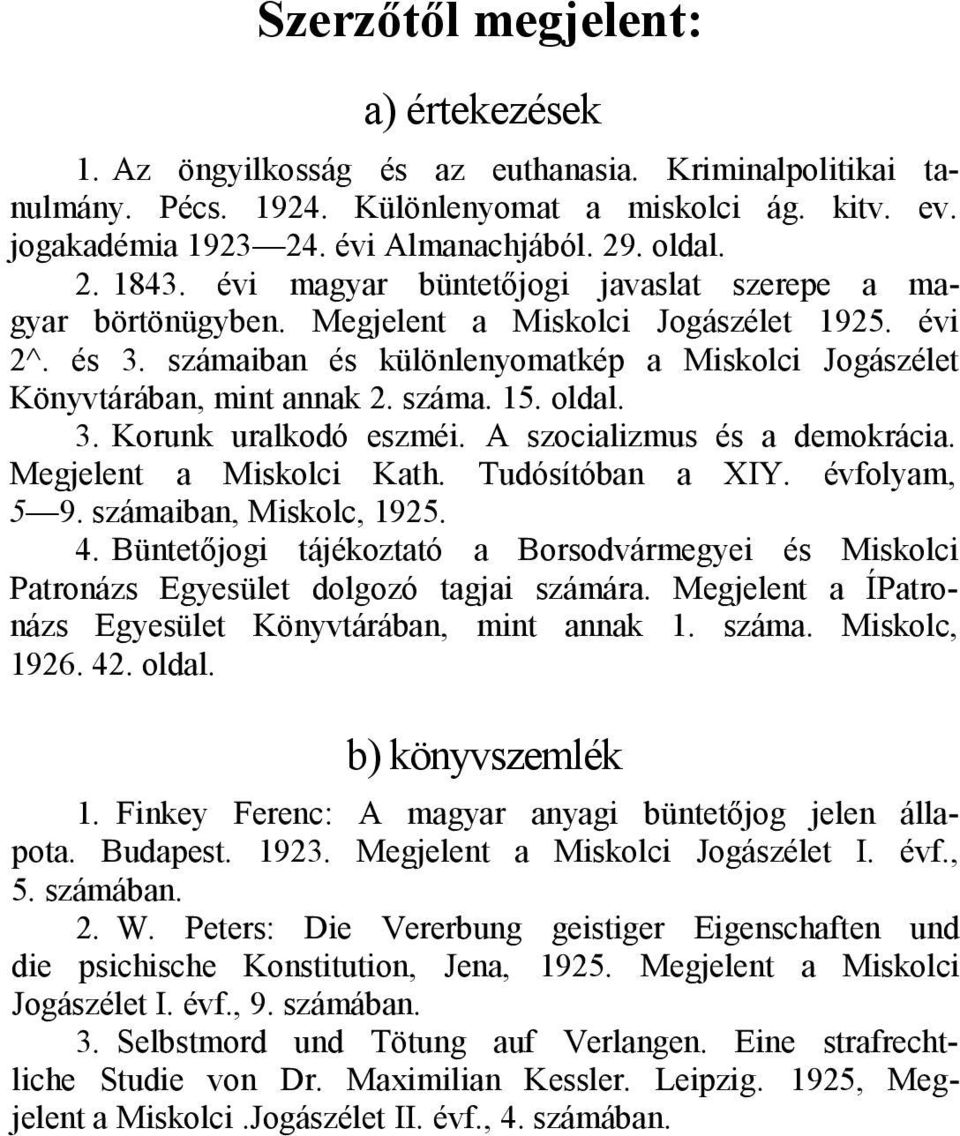 számaiban és különlenyomatkép a Miskolci Jogászélet Könyvtárában, mint annak 2. száma. 15. oldal. 3. Korunk uralkodó eszméi. A szocializmus és a demokrácia. Megjelent a Miskolci Kath.