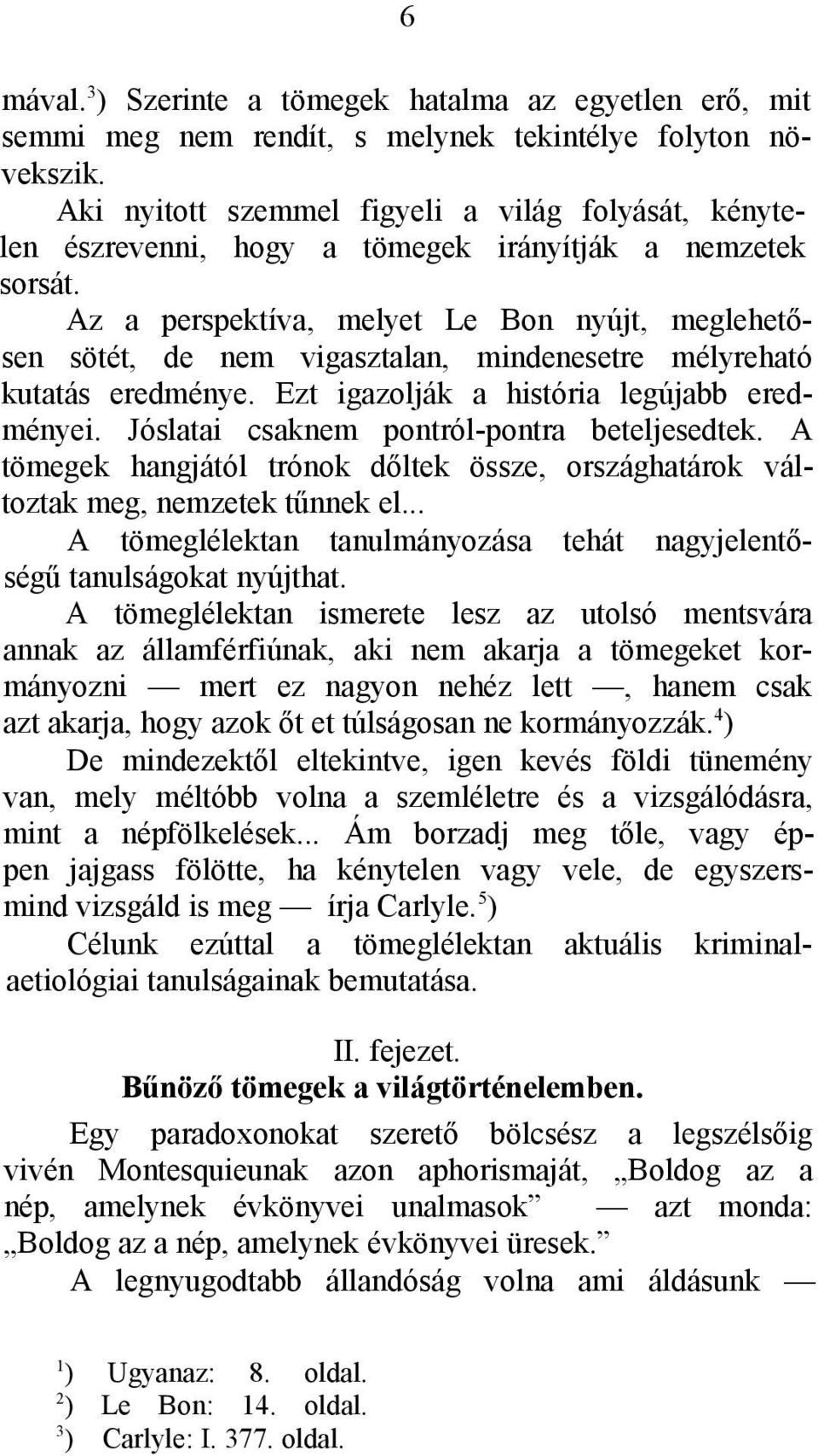Az a perspektíva, melyet Le Bon nyújt, meglehetősen sötét, de nem vigasztalan, mindenesetre mélyreható kutatás eredménye. Ezt igazolják a história legújabb eredményei.