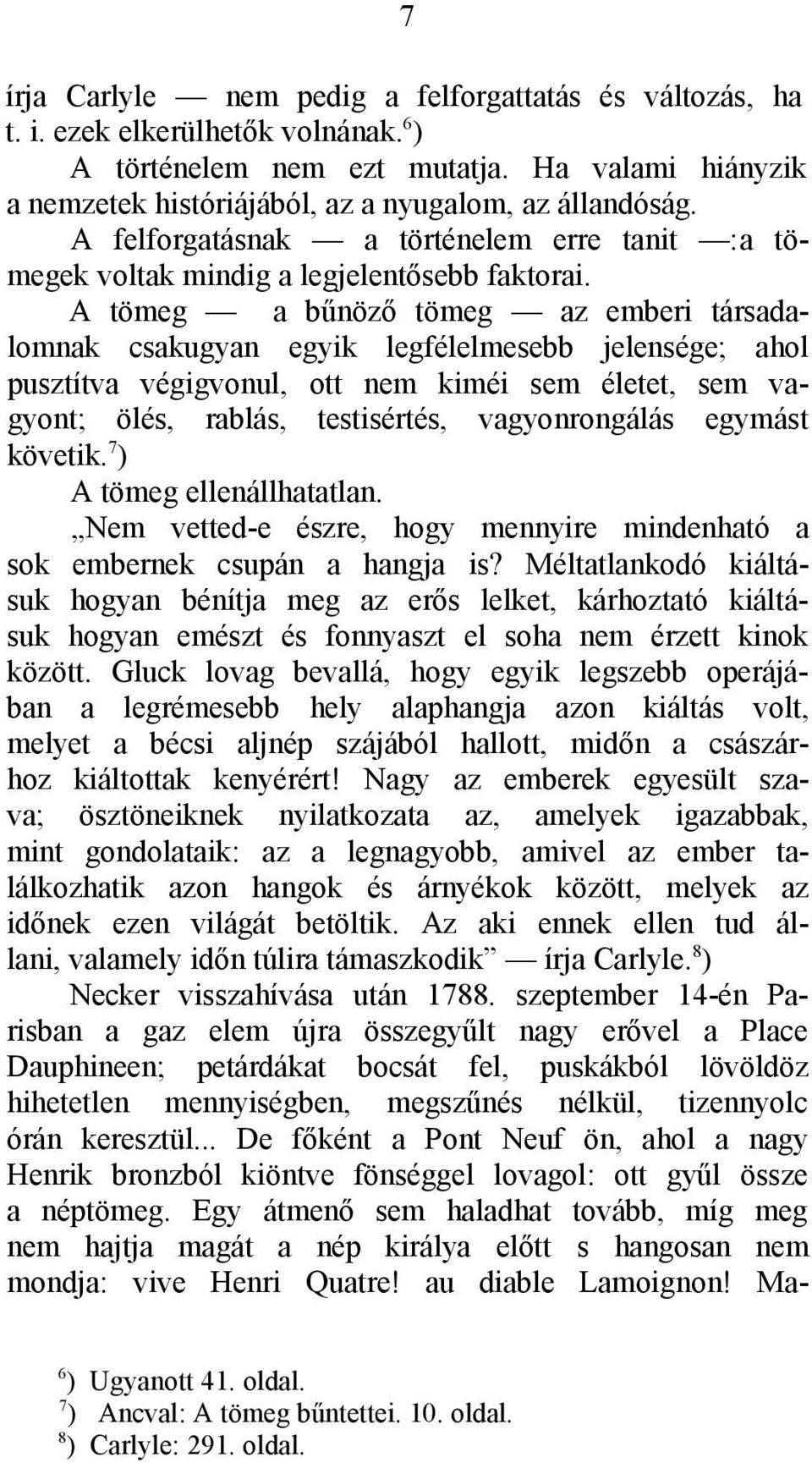 A tömeg a bűnöző tömeg az emberi társadalomnak csakugyan egyik legfélelmesebb jelensége; ahol pusztítva végigvonul, ott nem kiméi sem életet, sem vagyont; ölés, rablás, testisértés, vagyonrongálás