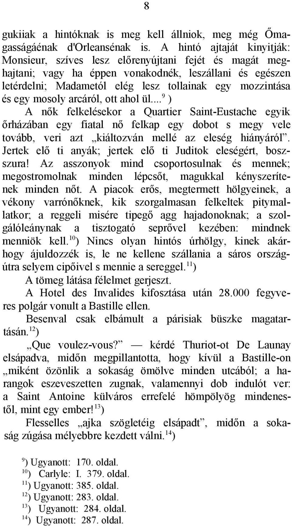 egy mosoly arcáról, ott ahol ül... 9 ) A nők felkelésekor a Quartier Saint-Eustache egyik őrházában egy fiatal nő felkap egy dobot s megy vele tovább, veri azt kiáltozván mellé az eleség hiányáról.