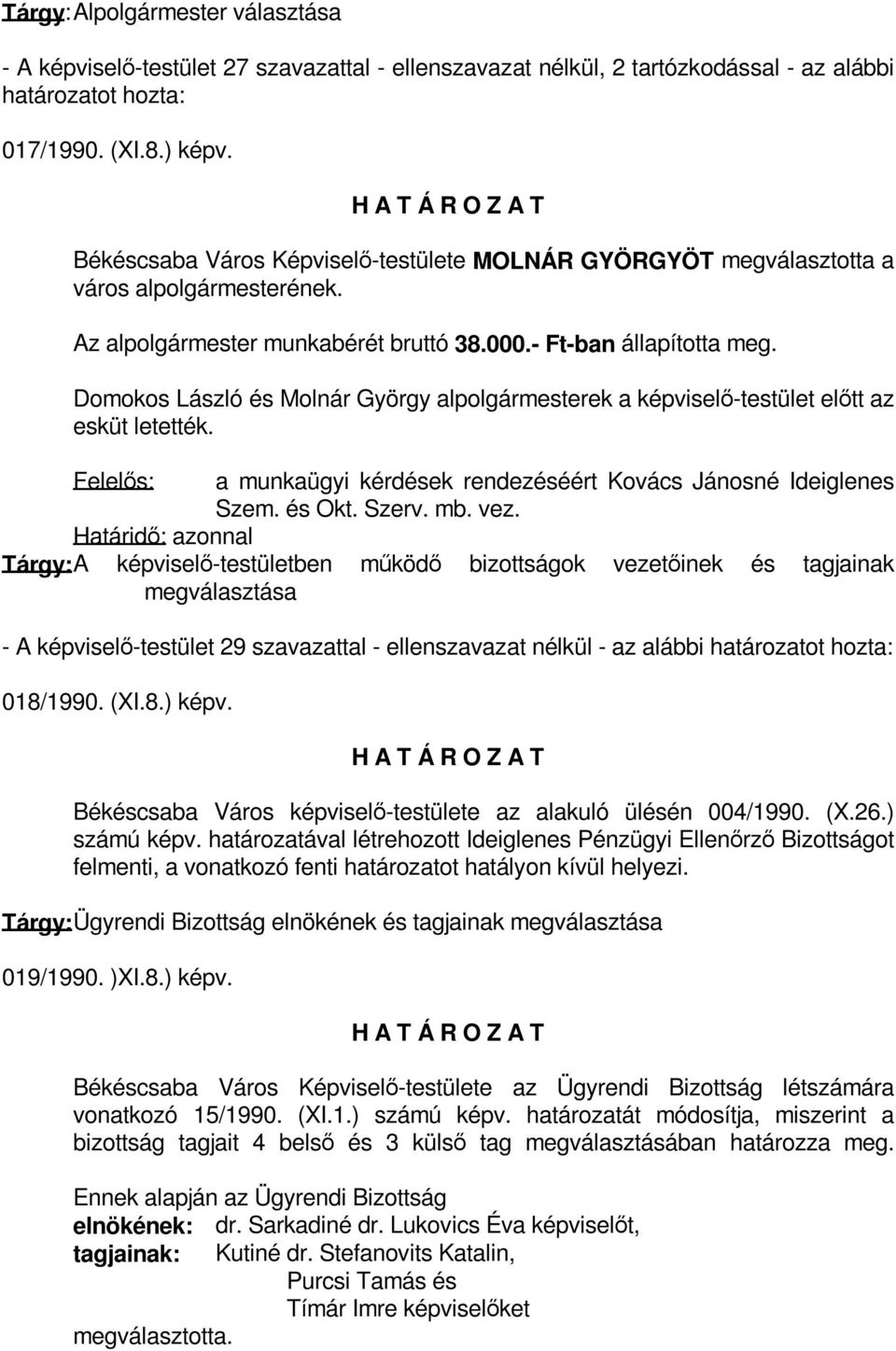 Domokos László és Molnár György alpolgármesterek a képviselő-testület előtt az esküt letették. Felelős: a munkaügyi kérdések rendezéséért Kovács Jánosné Ideiglenes Szem. és Okt. Szerv. mb. vez.