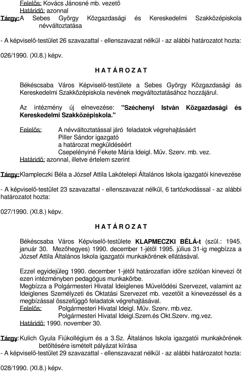 ) képv. Békéscsaba Város Képviselő-testülete a Sebes György Közgazdasági ás Kereskedelmi Szakközépiskola nevének megváltoztatásához hozzájárul.