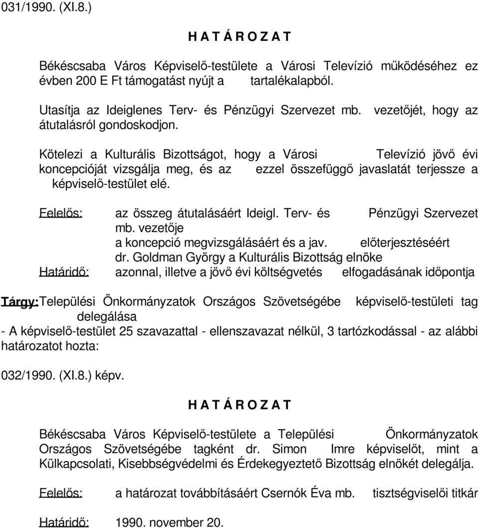 Kötelezi a Kulturális Bizottságot, hogy a Városi Televízió jövő évi koncepcióját vizsgálja meg, és az ezzel összefüggő javaslatát terjessze a képviselő-testület elé.