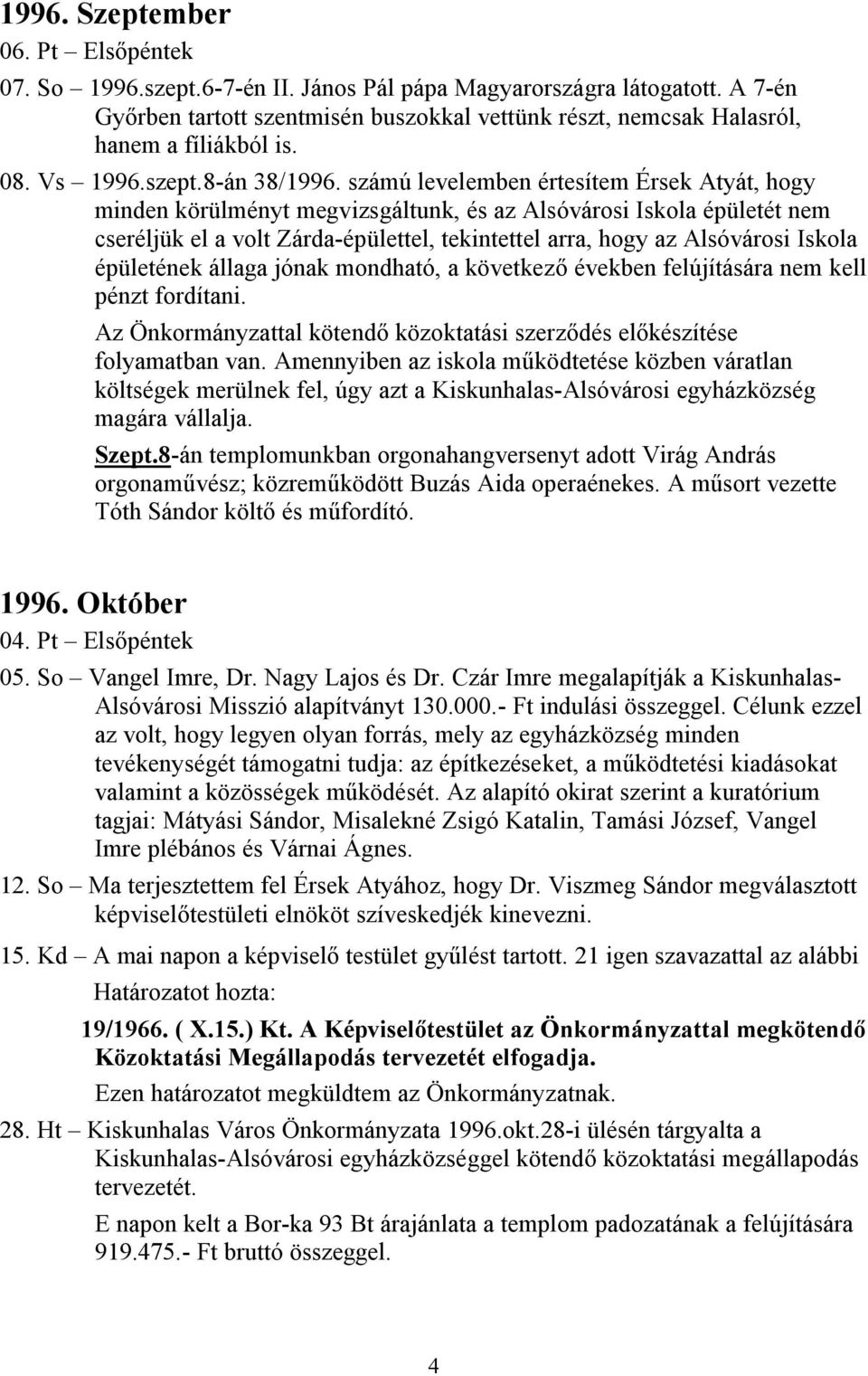 számú levelemben értesítem Érsek Atyát, hogy minden körülményt megvizsgáltunk, és az Alsóvárosi Iskola épületét nem cseréljük el a volt Zárda-épülettel, tekintettel arra, hogy az Alsóvárosi Iskola