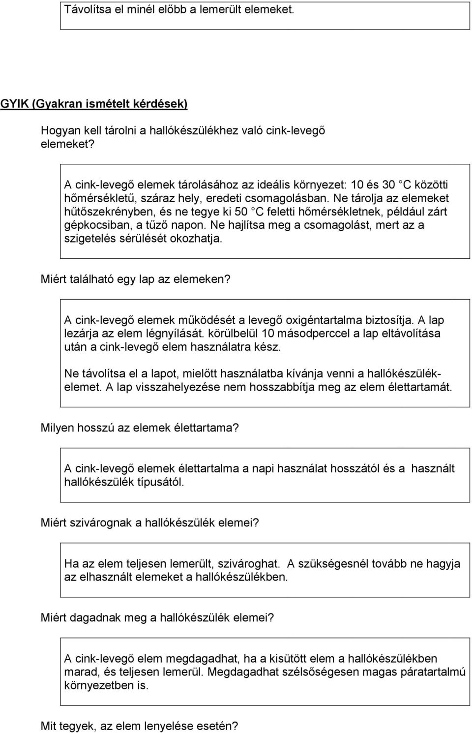 Ne tárolja az elemeket hűtőszekrényben, és ne tegye ki 50 C feletti hőmérsékletnek, például zárt gépkocsiban, a tűző napon. Ne hajlítsa meg a csomagolást, mert az a szigetelés sérülését okozhatja.