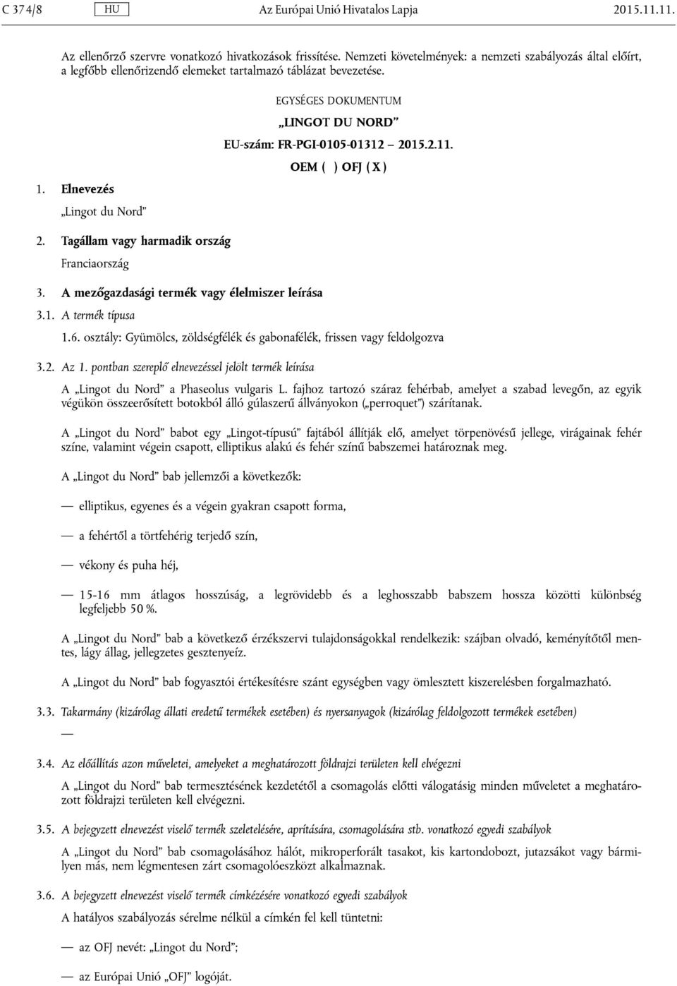 Elnevezés Lingot du Nord EGYSÉGES DOKUMENTUM LINGOT DU NORD EU-szám: FR-PGI-0105-01312 2015.2.11. OEM ( ) OFJ ( X ) 2. Tagállam vagy harmadik ország Franciaország 3.
