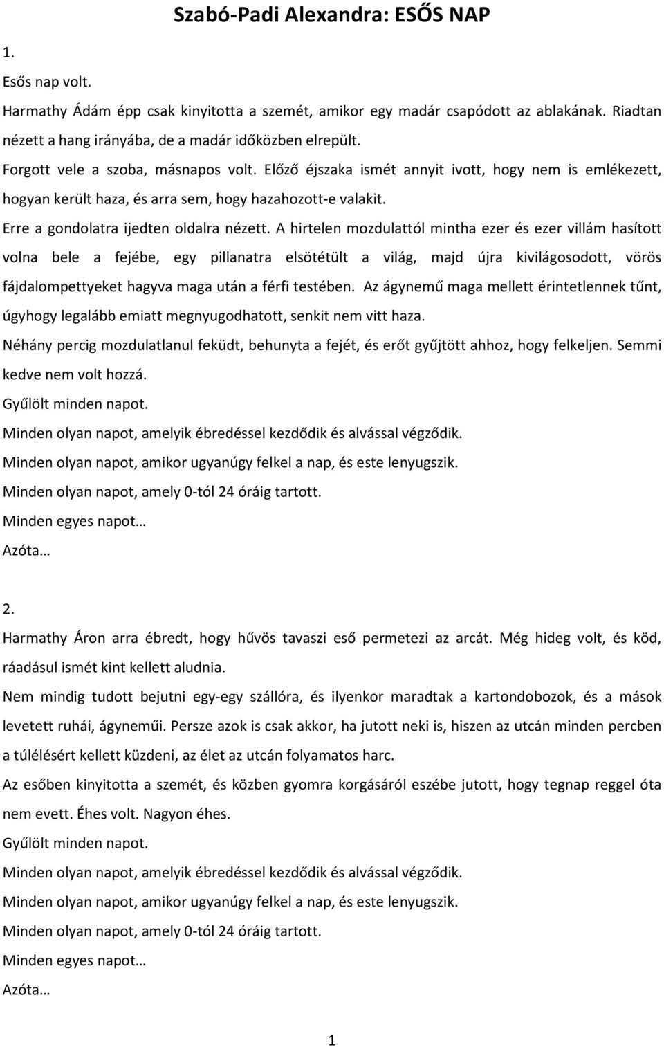 A hirtelen mozdulattól mintha ezer és ezer villám hasított volna bele a fejébe, egy pillanatra elsötétült a világ, majd újra kivilágosodott, vörös fájdalompettyeket hagyva maga után a férfi testében.