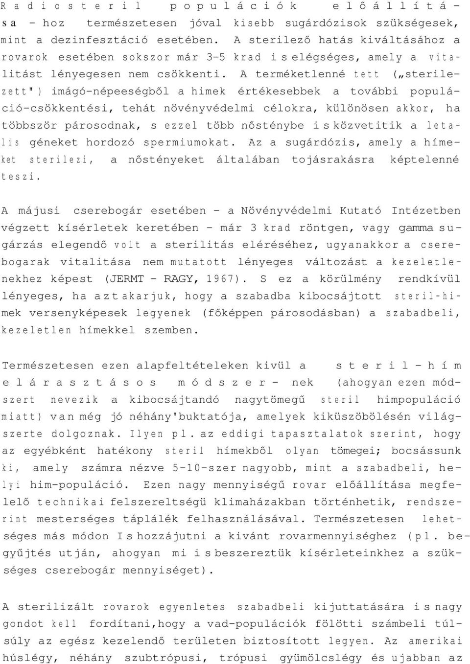 A terméketlenné tett ( sterilezett" ) imágó-népeeségből a himek értékesebbek a további populáció-csökkentési, tehát növényvédelmi célokra, különösen akkor, ha többször párosodnak, s ezzel több