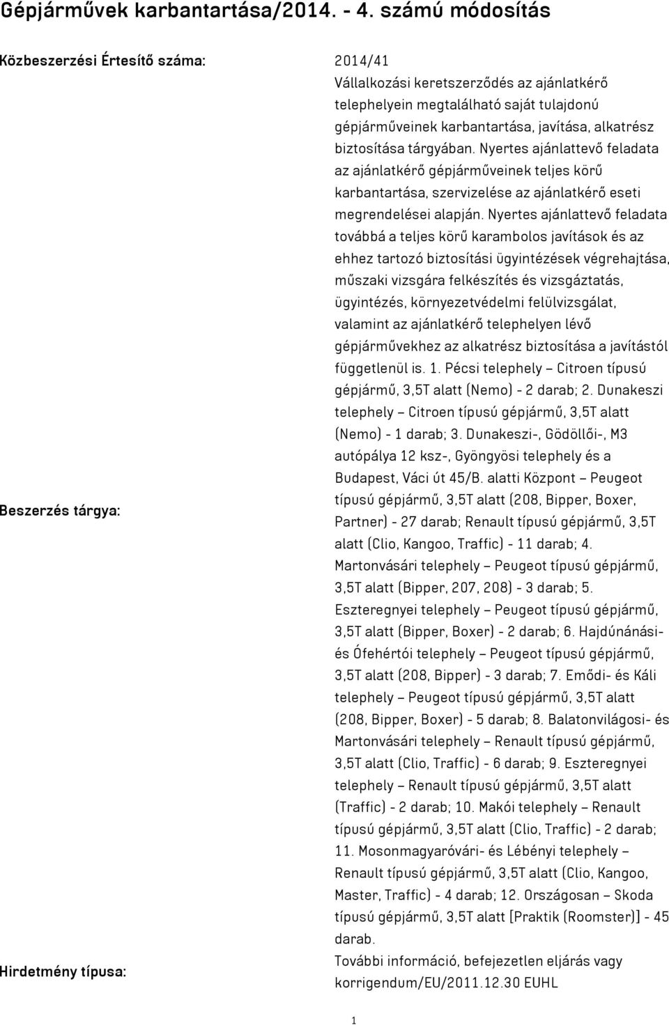 biztosítása tárgyában. Nyertes ajánlattevő feladata az ajánlatkérő gépjárműveinek teljes körű karbantartása, szervizelése az ajánlatkérő eseti megrendelései alapján.