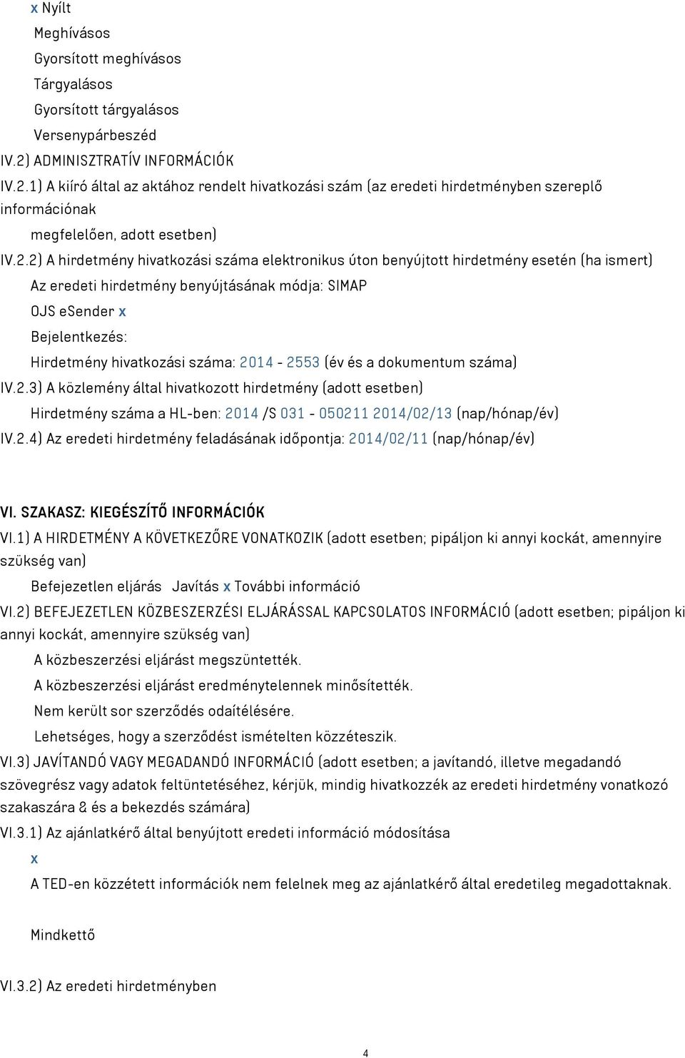 1) A kiíró által az aktához rendelt hivatkozási szám (az eredeti hirdetményben szereplő információnak megfelelően, adott esetben) IV.2.