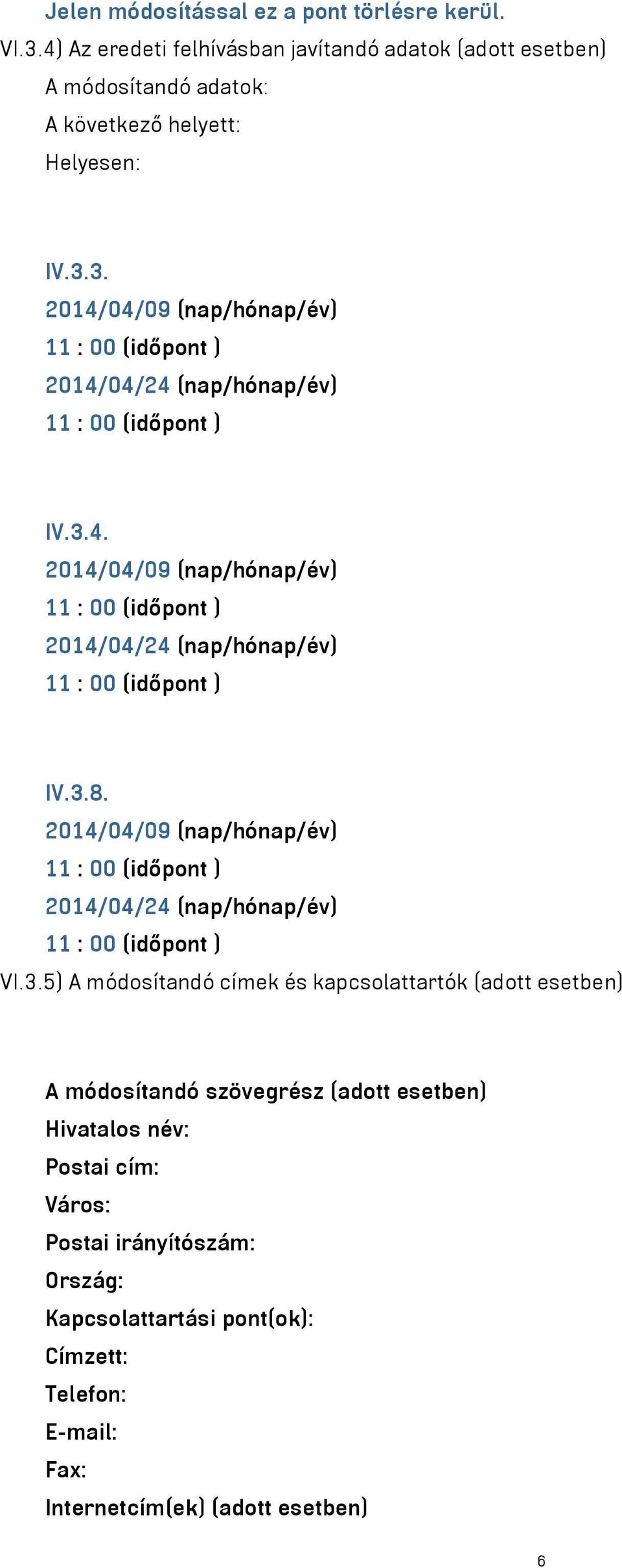 3. 2014/04/09 (nap/hónap/év) 2014/04/24 (nap/hónap/év) IV.3.4. 2014/04/09 (nap/hónap/év) 2014/04/24 (nap/hónap/év) IV.3.8.