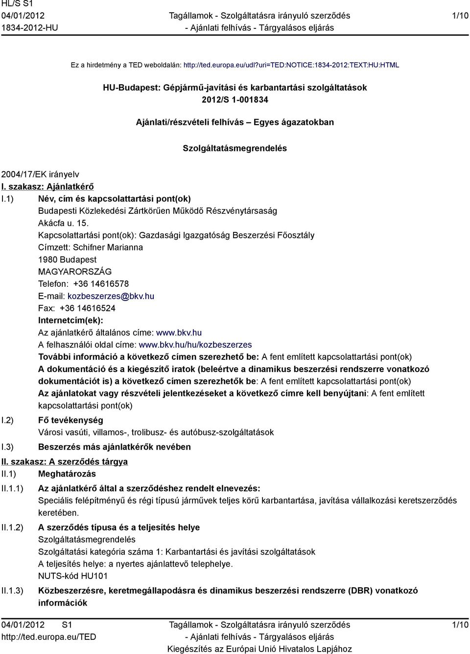 irányelv I. szakasz: Ajánlatkérő I.1) Név, cím és kapcsolattartási pont(ok) Budapesti Közlekedési Zártkörűen Működő Részvénytársaság Akácfa u. 15.