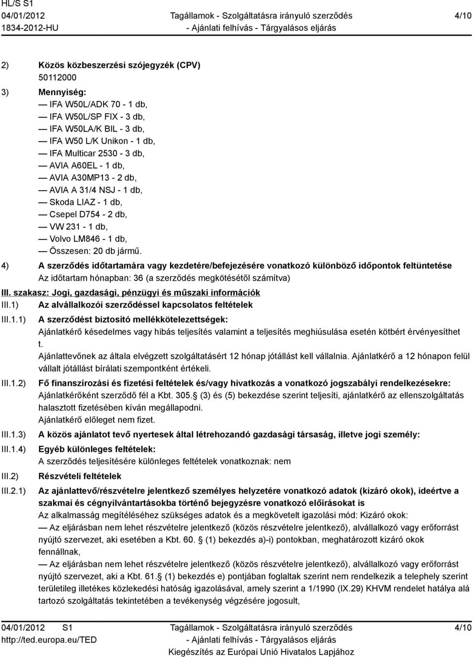 4) A szerződés időtartamára vagy kezdetére/befejezésére vonatkozó különböző időpontok feltüntetése Az időtartam hónapban: 36 (a szerződés megkötésétől számítva) III.