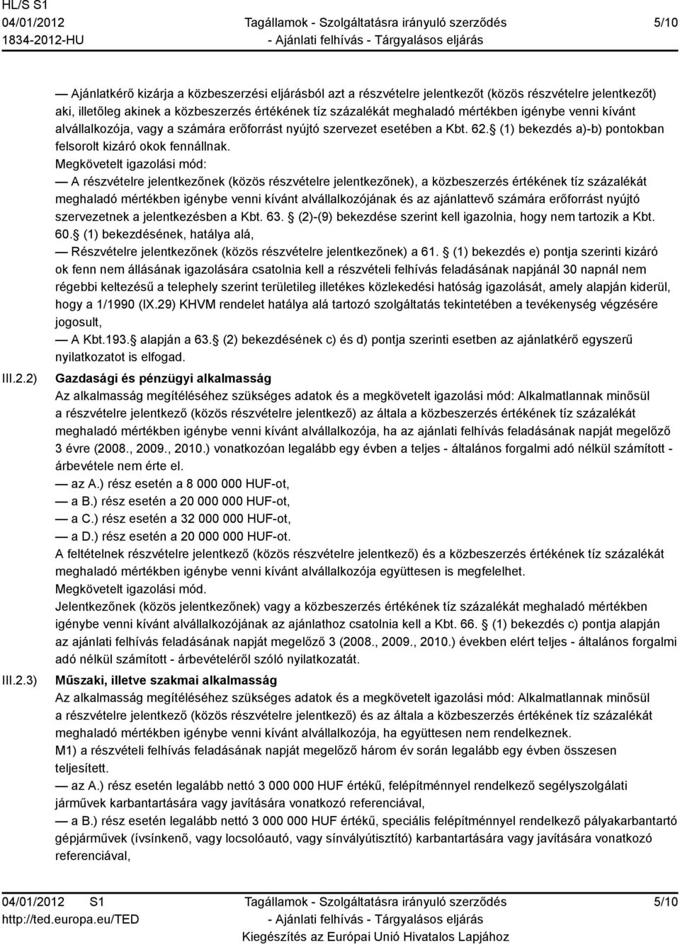 mértékben igénybe venni kívánt alvállalkozója, vagy a számára erőforrást nyújtó szervezet esetében a Kbt. 62. (1) bekezdés a)-b) pontokban felsorolt kizáró okok fennállnak.