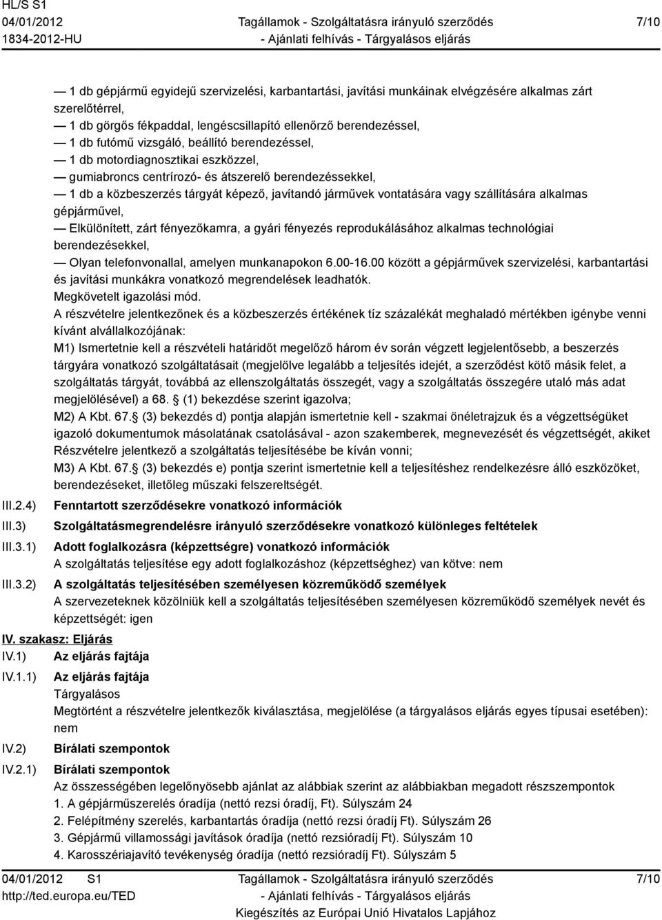 1) 2) 1 db gépjármű egyidejű szervizelési, karbantartási, javítási munkáinak elvégzésére alkalmas zárt szerelőtérrel, 1 db görgős fékpaddal, lengéscsillapító ellenőrző berendezéssel, 1 db futómű