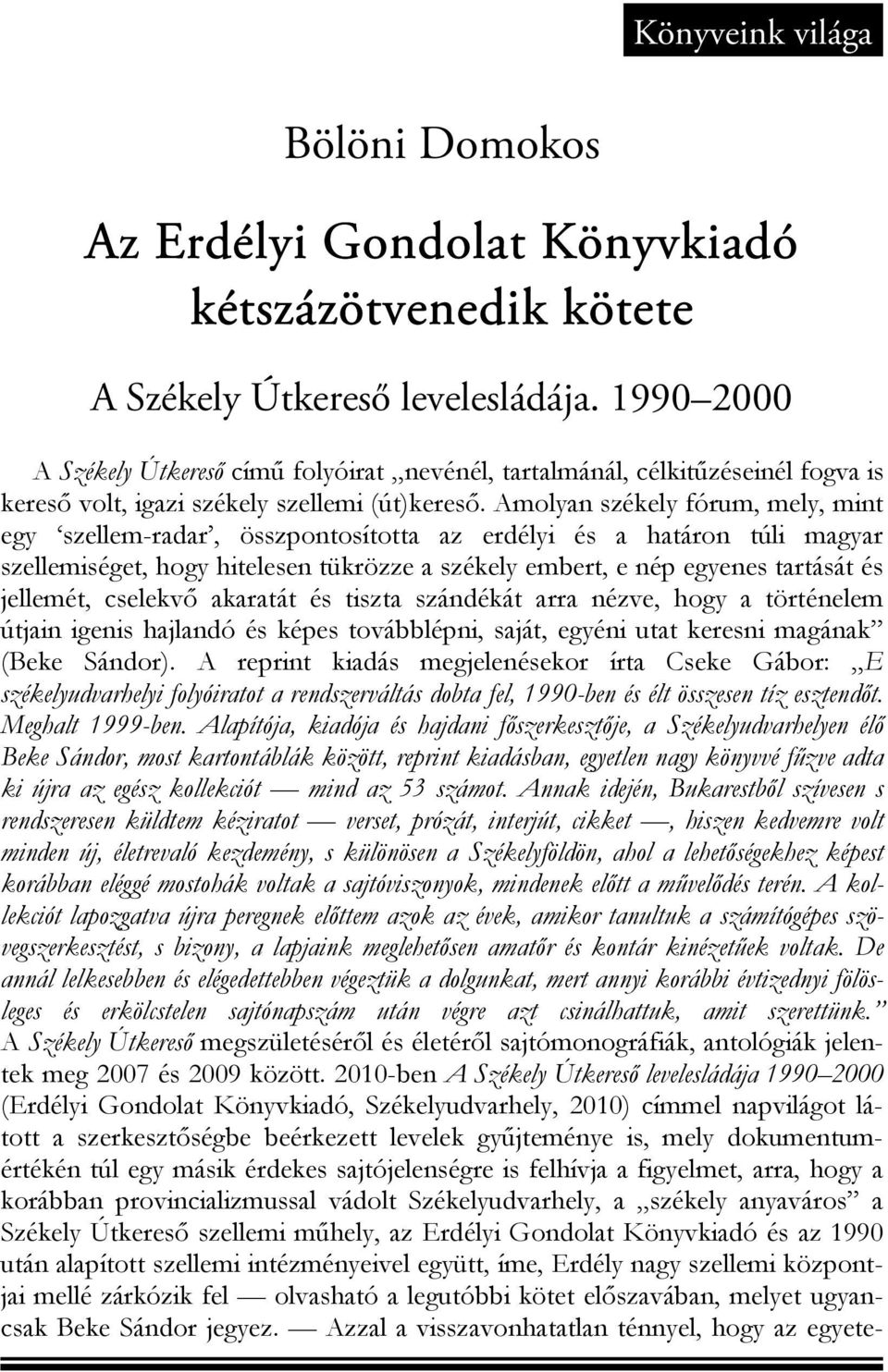 Amolyan székely fórum, mely, mint egy szellem-radar, összpontosította az erdélyi és a határon túli magyar szellemiséget, hogy hitelesen tükrözze a székely embert, e nép egyenes tartását és jellemét,