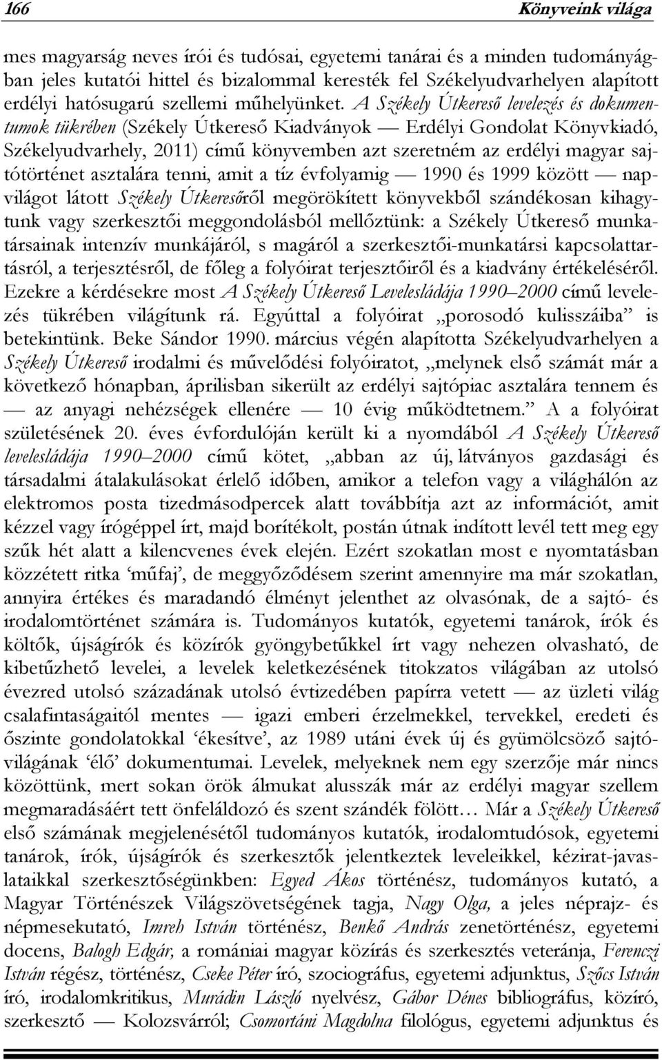 A Székely Útkereső levelezés és dokumentumok tükrében (Székely Útkereső Kiadványok Erdélyi Gondolat Könyvkiadó, Székelyudvarhely, 2011) című könyvemben azt szeretném az erdélyi magyar sajtótörténet