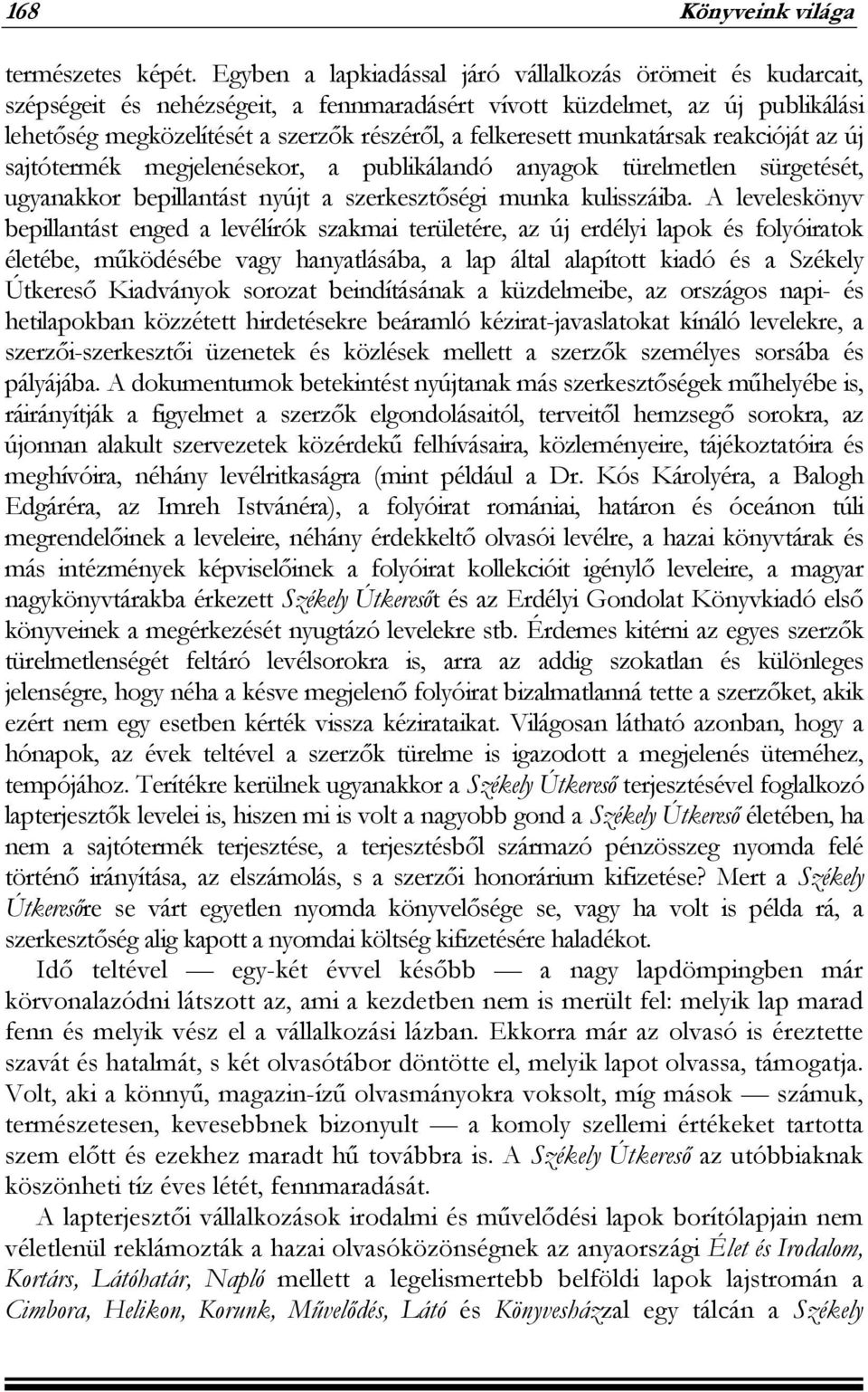 munkatársak reakcióját az új sajtótermék megjelenésekor, a publikálandó anyagok türelmetlen sürgetését, ugyanakkor bepillantást nyújt a szerkesztőségi munka kulisszáiba.