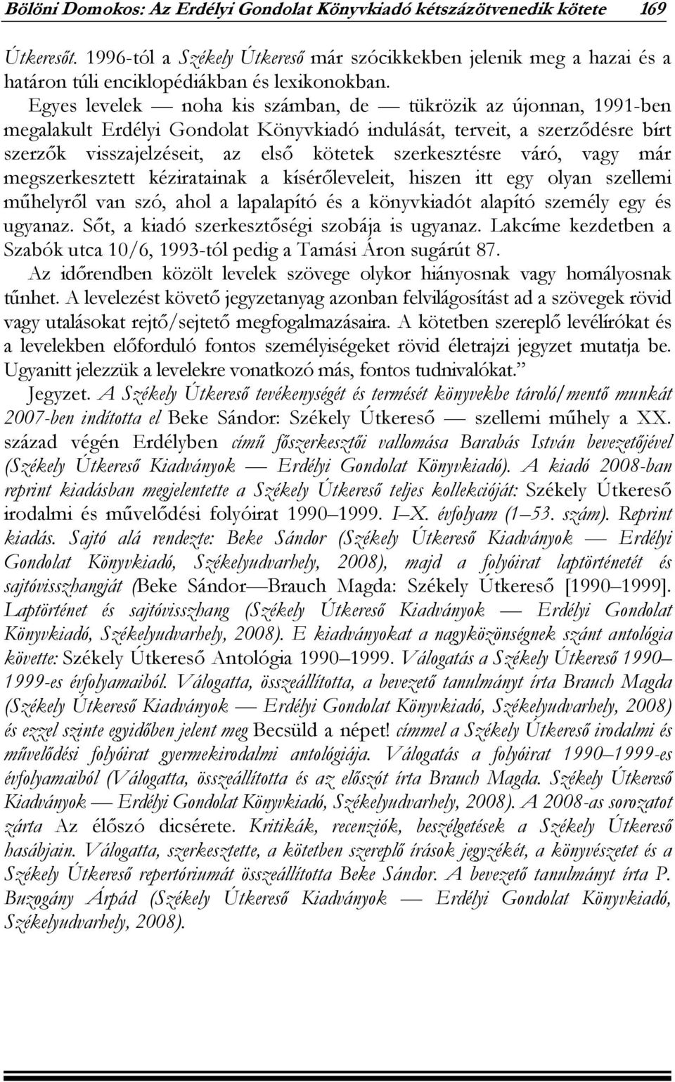 Egyes levelek noha kis számban, de tükrözik az újonnan, 1991-ben megalakult Erdélyi Gondolat Könyvkiadó indulását, terveit, a szerződésre bírt szerzők visszajelzéseit, az első kötetek szerkesztésre